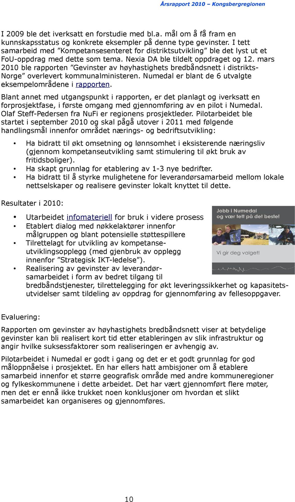 mars 2010 ble rapporten Gevinster av høyhastighets bredbåndsnett i distriktsnorge overlevert kommunalministeren. Numedal er blant de 6 utvalgte eksempelområdene i rapporten.