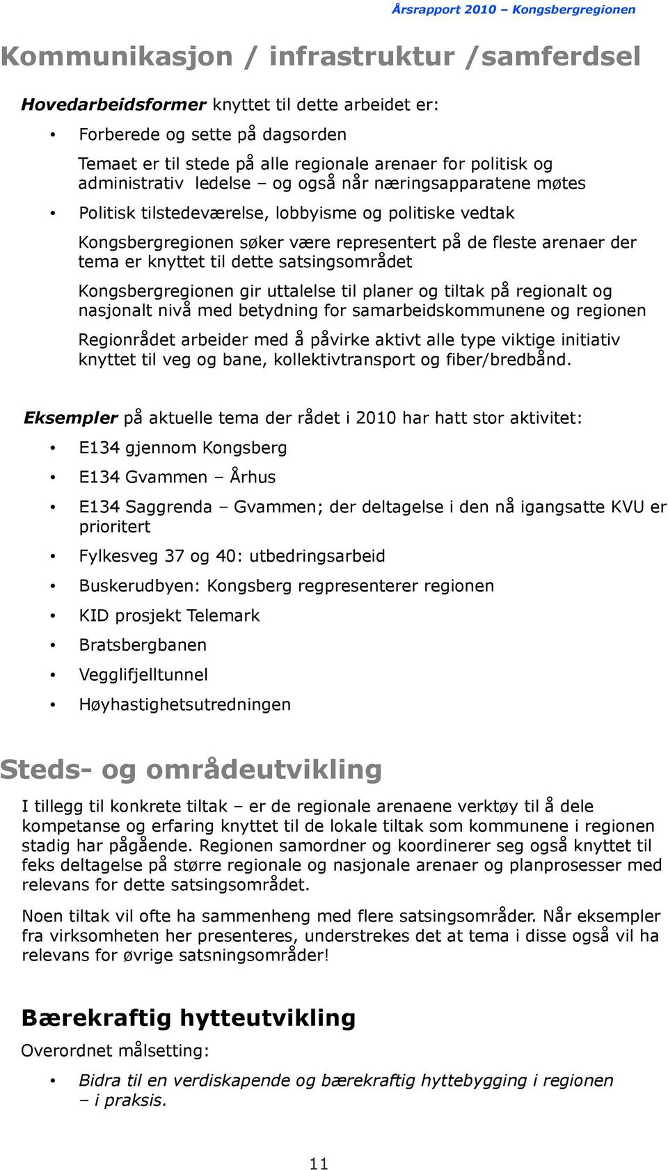 satsingsområdet Kongsbergregionen gir uttalelse til planer og tiltak på regionalt og nasjonalt nivå med betydning for samarbeidskommunene og regionen Regionrådet arbeider med å påvirke aktivt alle