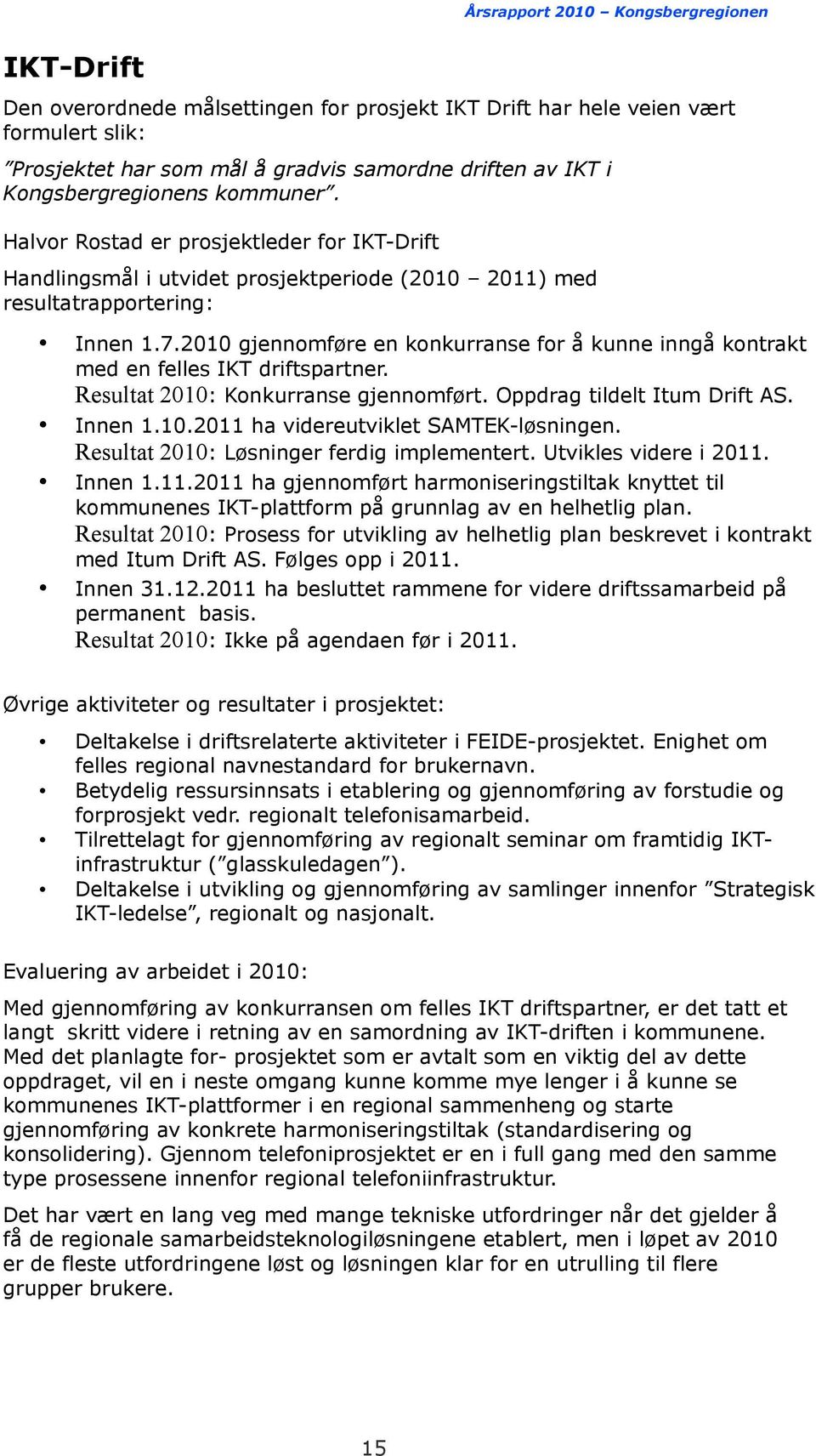 2010 gjennomføre en konkurranse for å kunne inngå kontrakt med en felles IKT driftspartner. Resultat 2010: Konkurranse gjennomført. Oppdrag tildelt Itum Drift AS. Innen 1.10.2011 ha videreutviklet SAMTEK-løsningen.