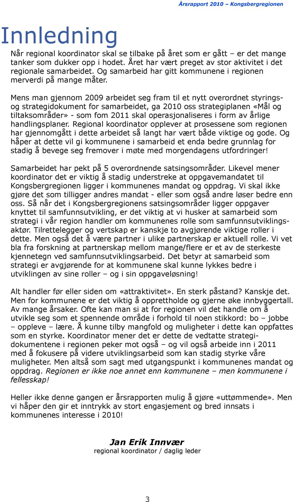 Mens man gjennom 2009 arbeidet seg fram til et nytt overordnet styringsog strategidokument for samarbeidet, ga 2010 oss strategiplanen «Mål og tiltaksområder» - som fom 2011 skal operasjonaliseres i