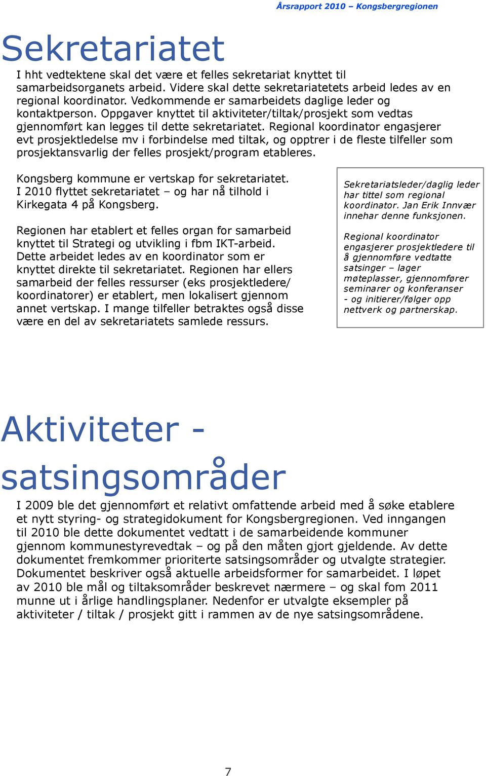 Regional koordinator engasjerer evt prosjektledelse mv i forbindelse med tiltak, og opptrer i de fleste tilfeller som prosjektansvarlig der felles prosjekt/program etableres.