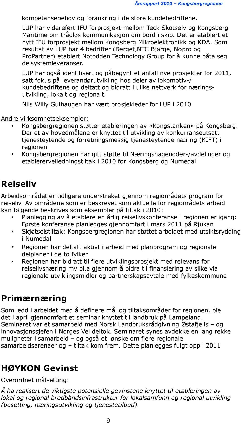 Som resultat av LUP har 4 bedrifter (Berget,NTC Bjørge, Nopro og ProPartner) etablert Notodden Technology Group for å kunne påta seg delsystemleveranser.