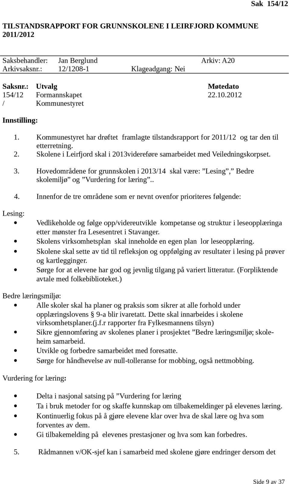 3. Hovedområdene for grunnskolen i 2013/14 skal være: Lesing, Bedre skolemiljø og Vurdering for læring.. 4.