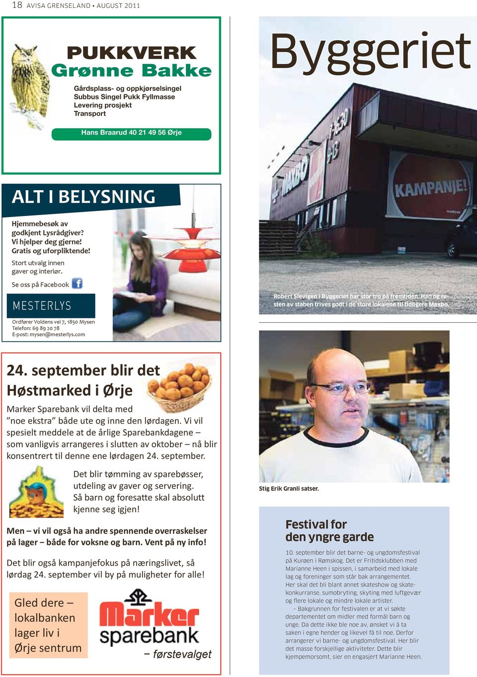 Han og resten av staben trives godt i de store lokalene til tidligere Maxbo. Ordfører Voldens vei 7, 1850 Mysen Telefon: 69 89 20 78 E-post: mysen@mesterlys.com 24.