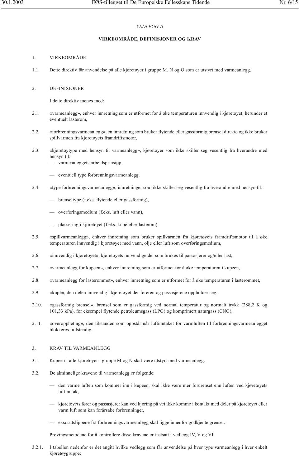 3. «kjøretøytype med hensyn til varmeanlegg», kjøretøyer som ikke skiller seg vesentlig fra hverandre med hensyn til: varmeanleggets arbeidsprinsipp, eventuell type forbrenningsvarmeanlegg. 2.4.