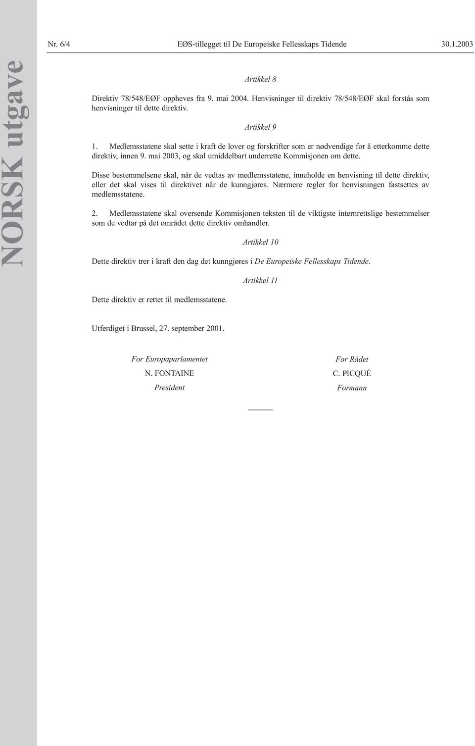 Medlemsstatene skal sette i kraft de lover og forskrifter som er nødvendige for å etterkomme dette direktiv, innen 9. mai 2003, og skal umiddelbart underrette Kommisjonen om dette.