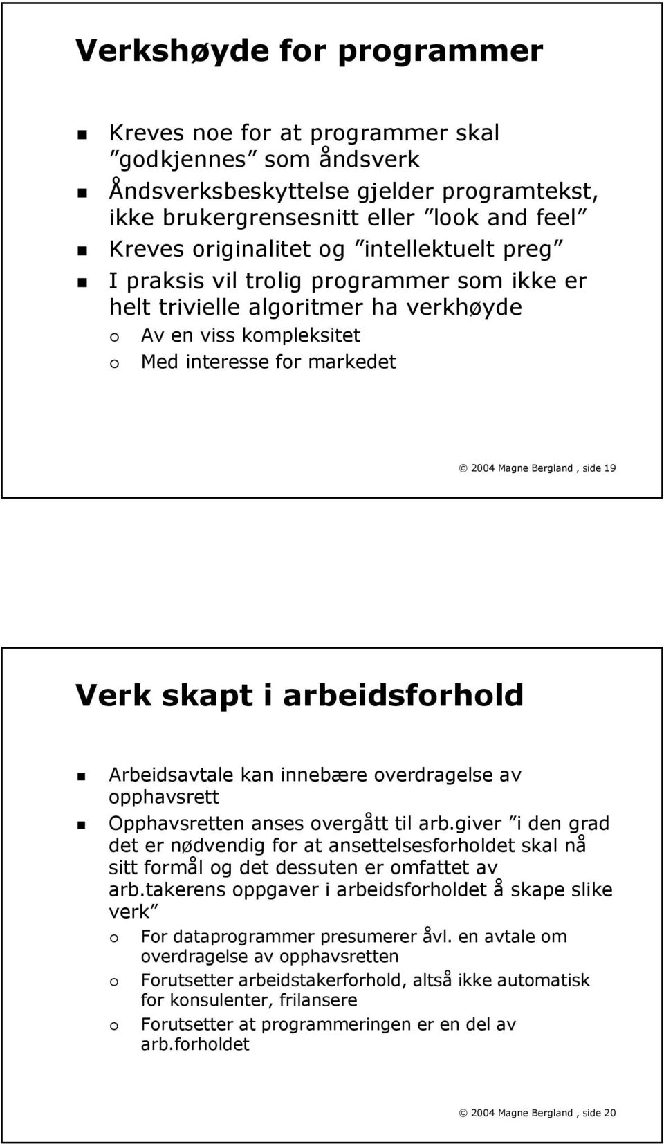 arbeidsforhold Arbeidsavtale kan innebære overdragelse av opphavsrett Opphavsretten anses overgått til arb.