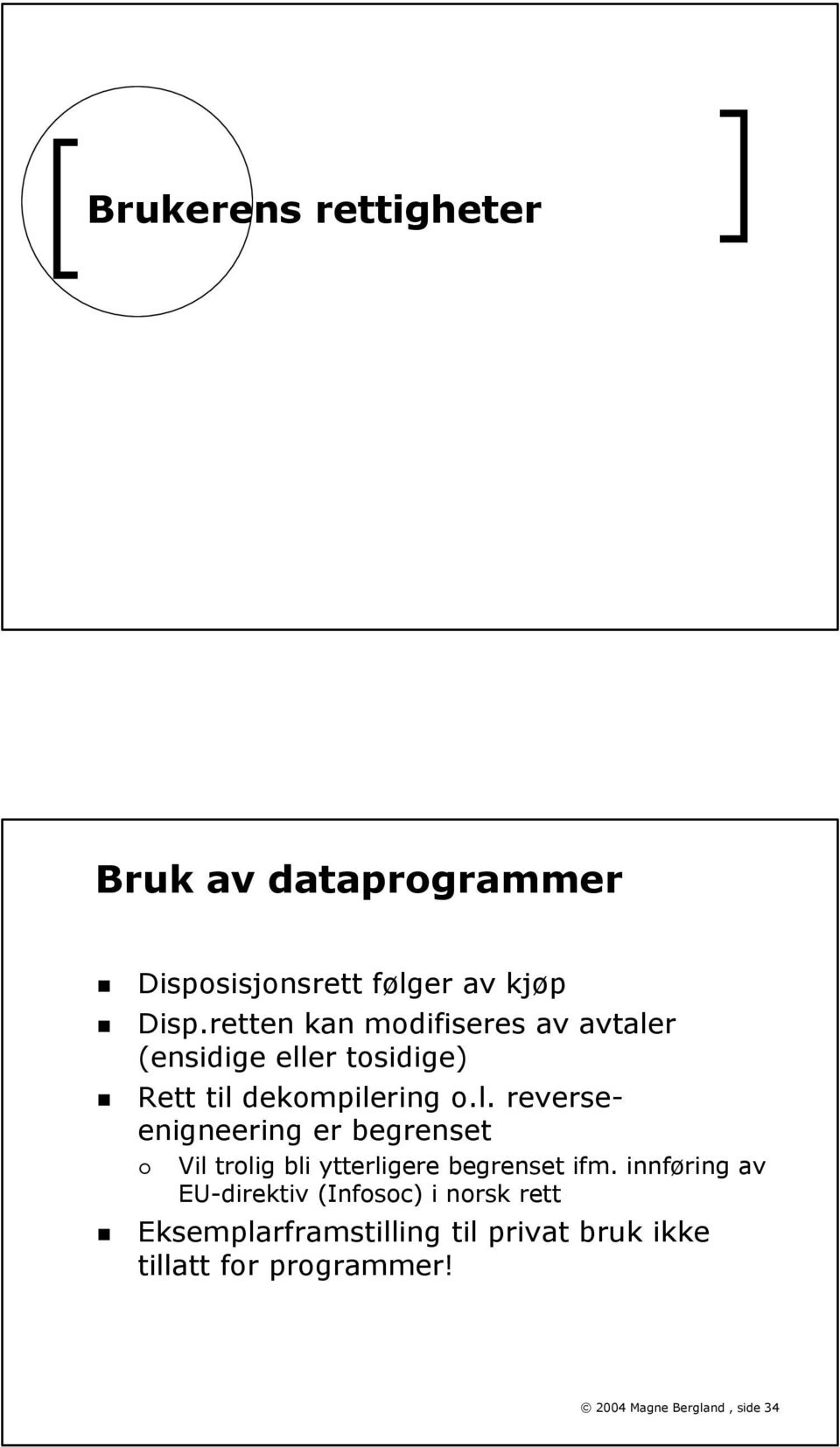 r (ensidige eller tosidige) Rett til dekompilering o.l. reverseenigneering er begrenset Vil trolig bli ytterligere begrenset ifm.