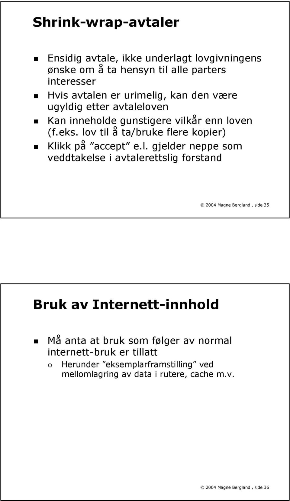 l. gjelder neppe som veddtakelse i avtalerettslig forstand 2004 Magne Bergland, side 35 Bruk av Internett-innhold Må anta at bruk som følger