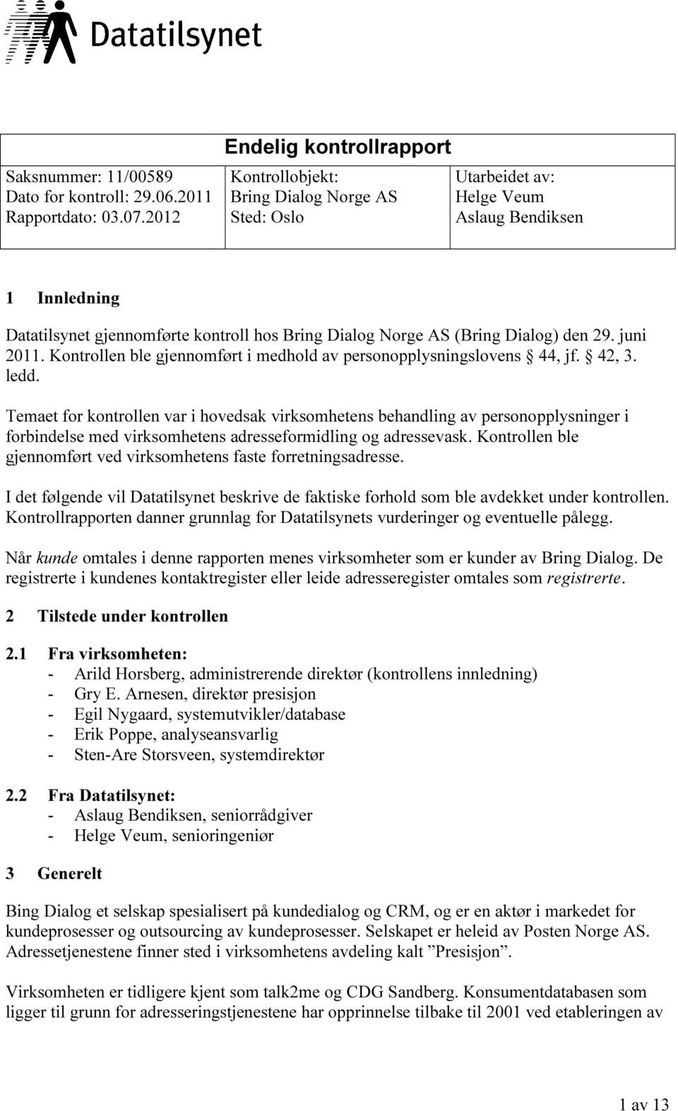 (Bring Dialog) den 29. juni 2011. Kontrollen ble gjennomført i medhold av personopplysningslovens 44, jf. 42, 3. ledd.