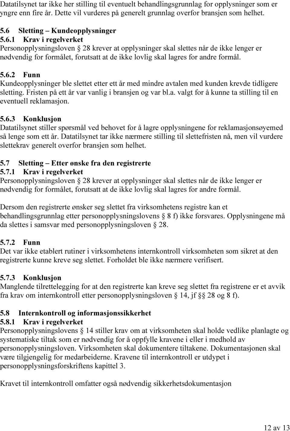 5.6.2 Funn Kundeopplysninger ble slettet etter ett år med mindre avtalen med kunden krevde tidligere sletting. Fristen på ett år var vanlig i bransjen og var bl.a. valgt for å kunne ta stilling til en eventuell reklamasjon.