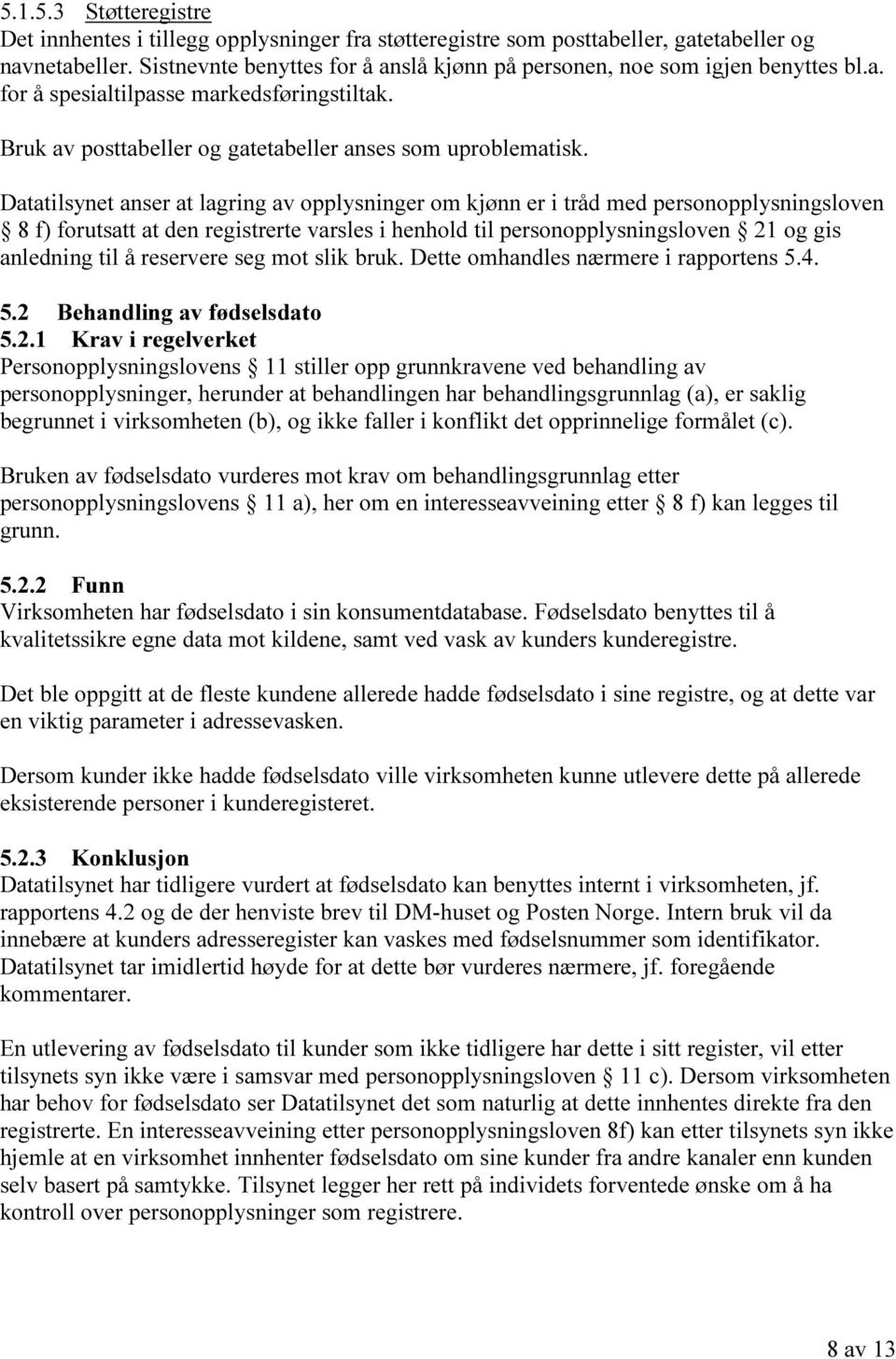 Datatilsynet anser at lagring av opplysninger om kjønn er i tråd med personopplysningsloven 8 f) forutsatt at den registrerte varsles i henhold til personopplysningsloven 21 og gis anledning til å