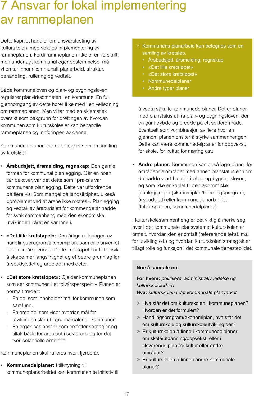 Både kommuneloven og plan- og bygningsloven regulerer planvirksomheten i en kommune. En full gjennomgang av dette hører ikke med i en veiledning om rammeplanen.