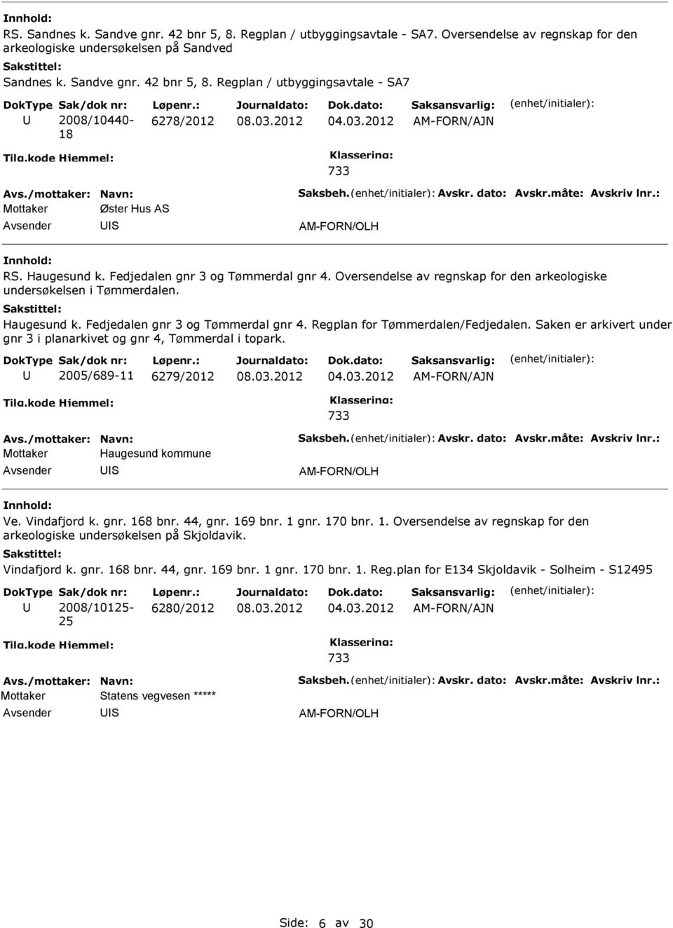 Haugesund k. Fedjedalen gnr 3 og Tømmerdal gnr 4. Regplan for Tømmerdalen/Fedjedalen. aken er arkivert under gnr 3 i planarkivet og gnr 4, Tømmerdal i topark. 2005/689-11 6279/2012 04.03.