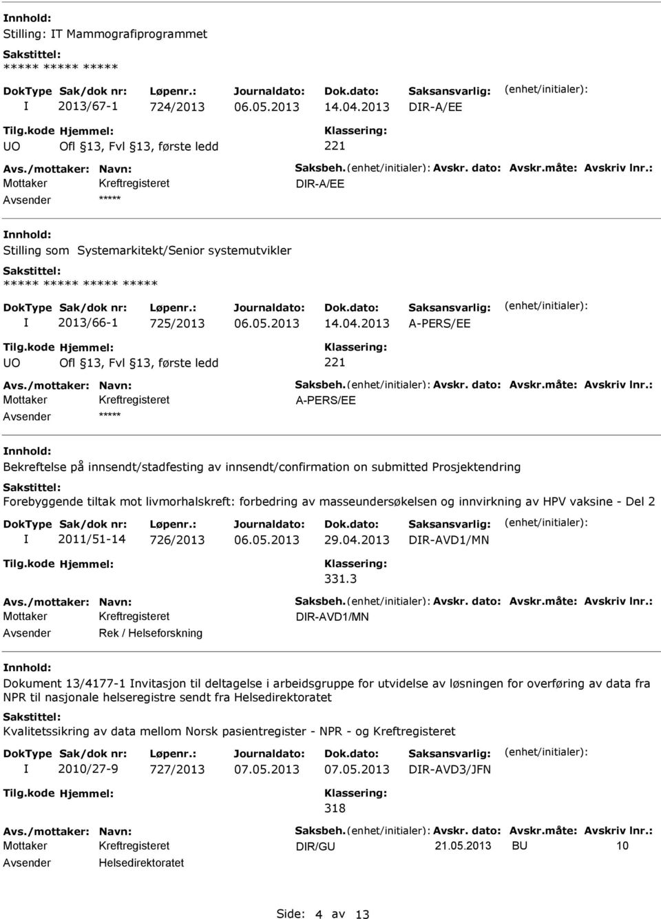 kode O Hjemmel: Ofl 13, Fvl 13, første ledd 221 A-PERS/EE ***** Bekreftelse på innsendt/stadfesting av innsendt/confirmation on submitted Prosjektendring Forebyggende tiltak mot livmorhalskreft: