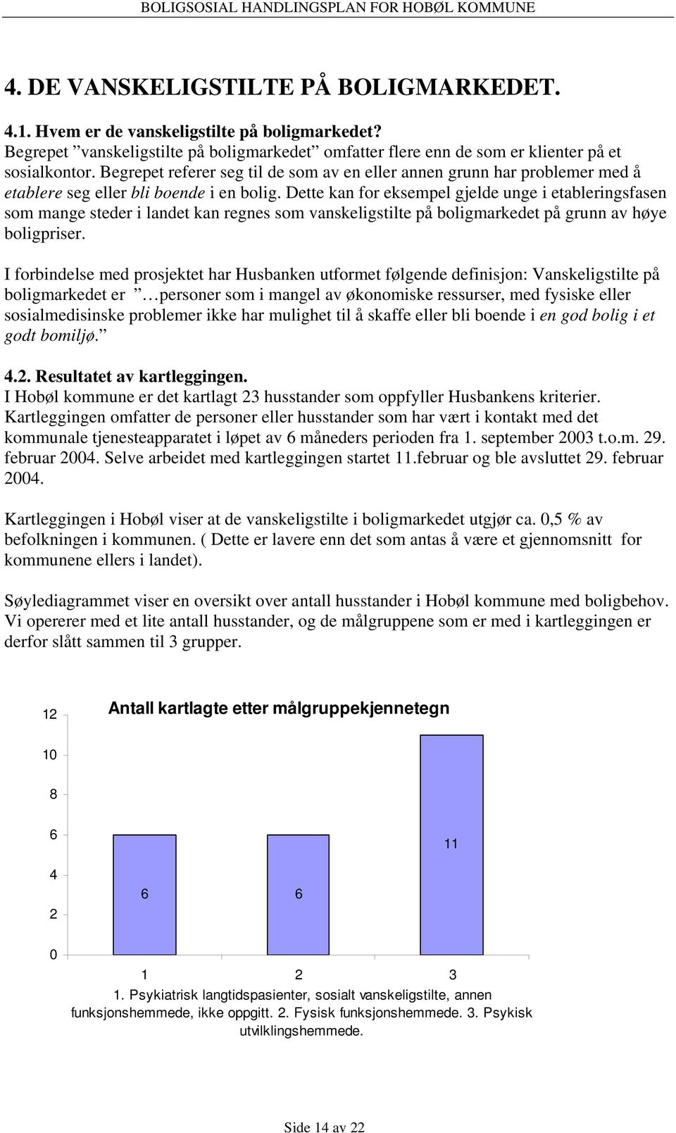 Dette kan for eksempel gjelde unge i etableringsfasen som mange steder i landet kan regnes som vanskeligstilte på boligmarkedet på grunn av høye boligpriser.