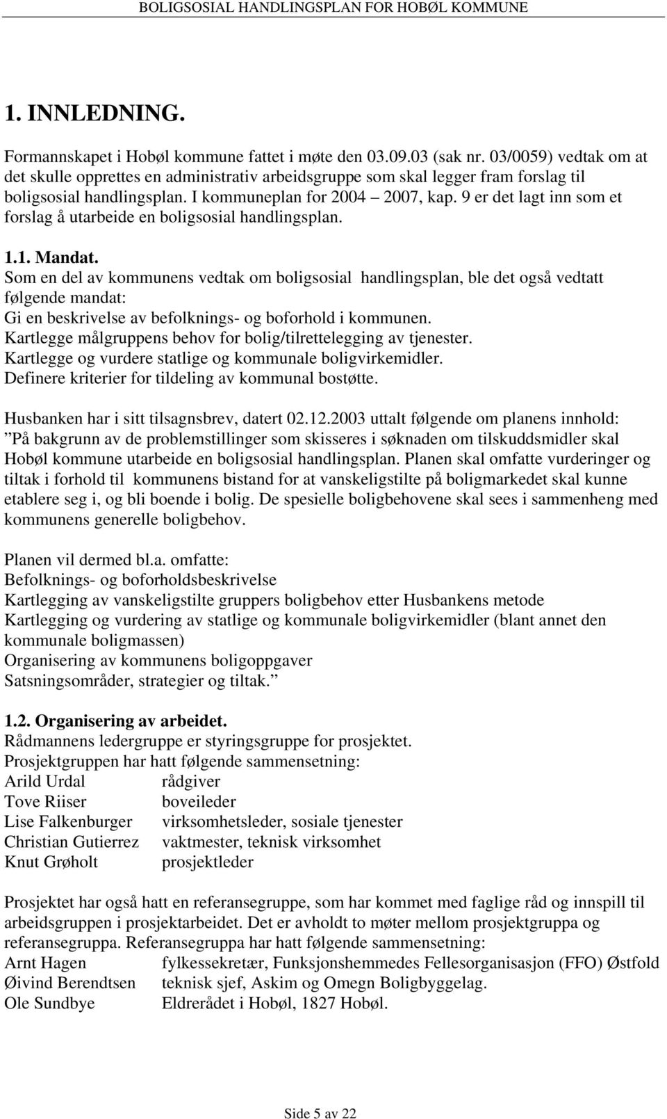 9 er det lagt inn som et forslag å utarbeide en boligsosial handlingsplan. 1.1. Mandat.