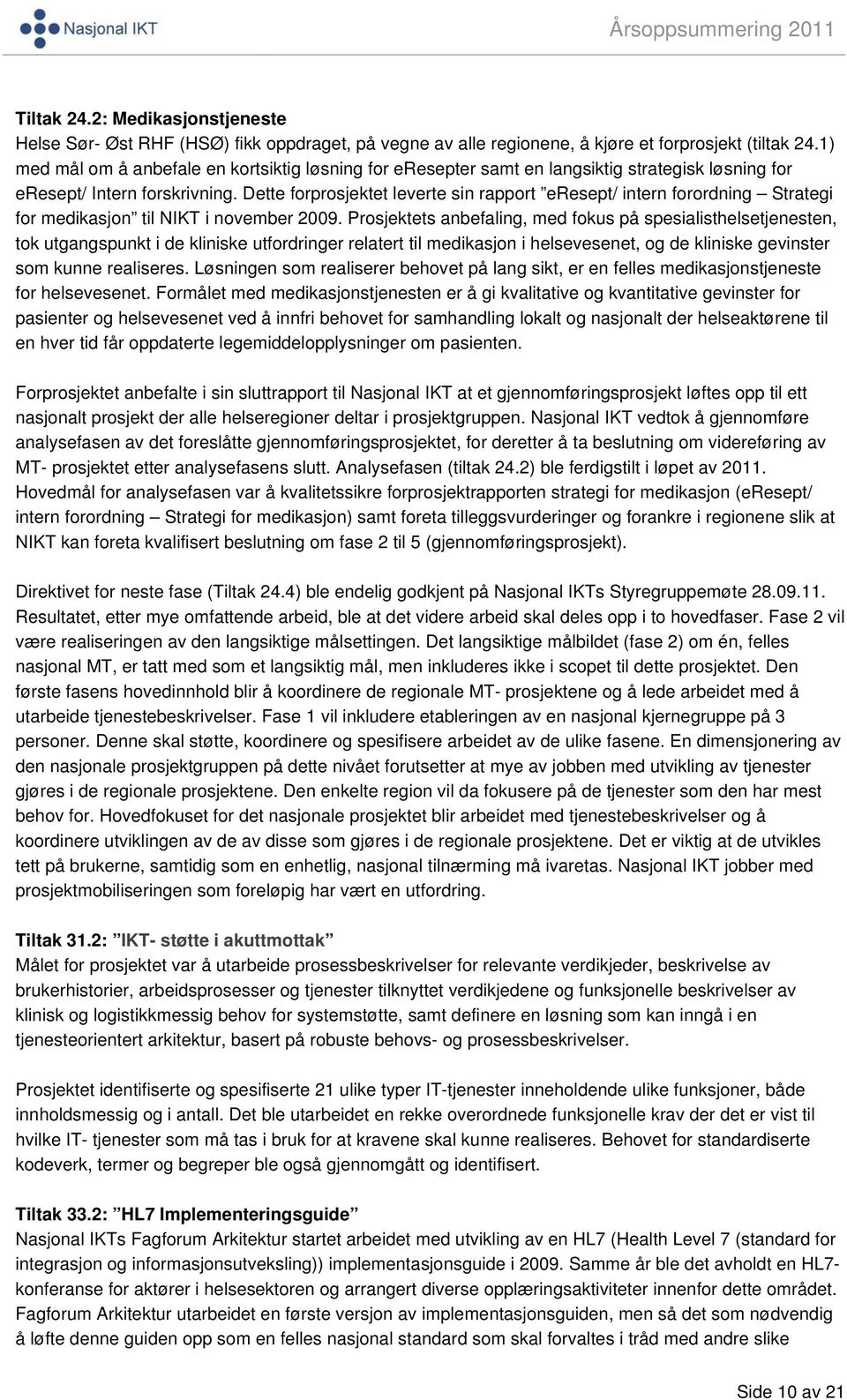 Dette forprosjektet leverte sin rapport eresept/ intern forordning Strategi for medikasjon til NIKT i november 2009.