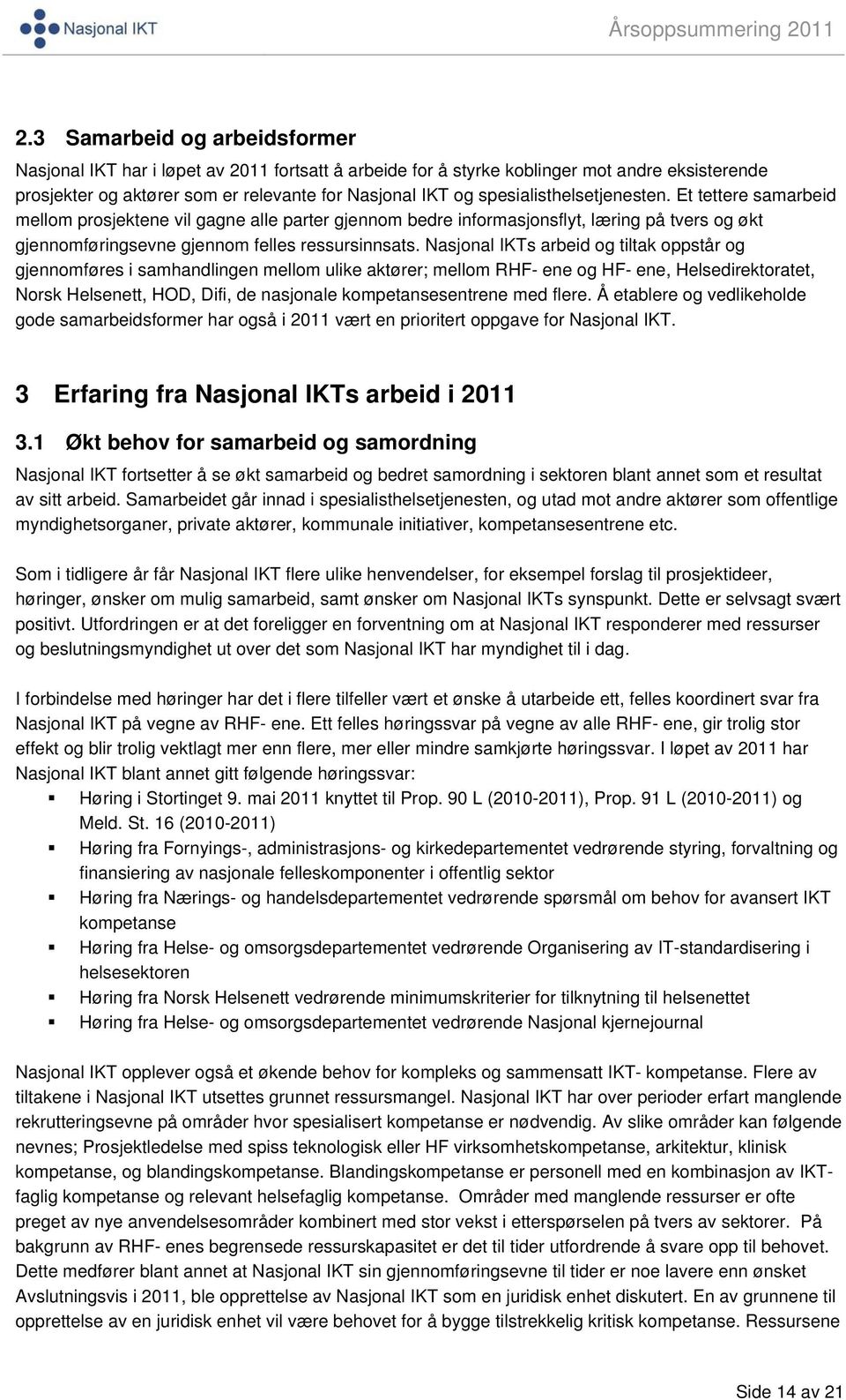 Nasjonal IKTs arbeid og tiltak oppstår og gjennomføres i samhandlingen mellom ulike aktører; mellom RHF- ene og HF- ene, Helsedirektoratet, Norsk Helsenett, HOD, Difi, de nasjonale kompetansesentrene