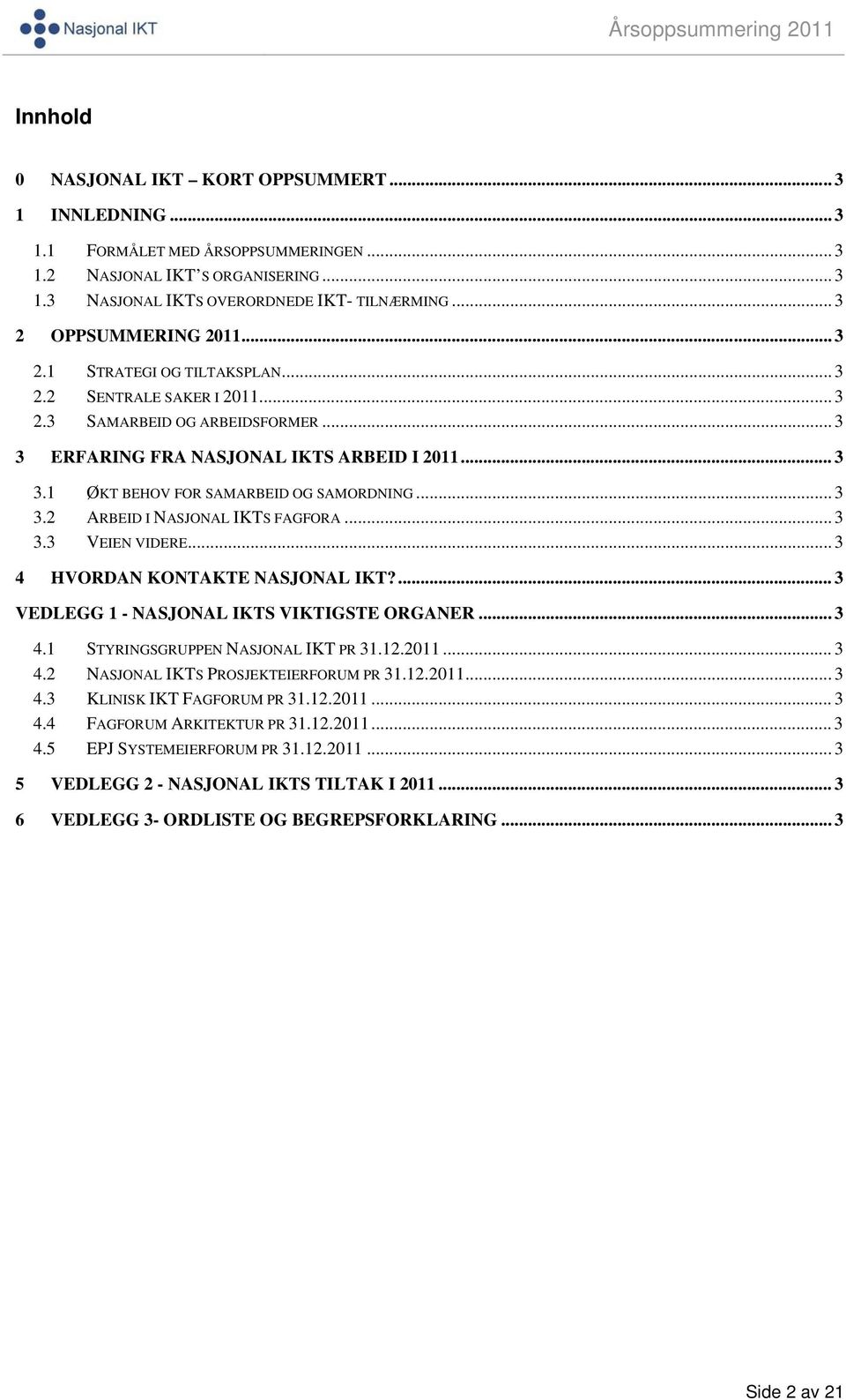 .. 3 3.2 ARBEID I NASJONAL IKTS FAGFORA... 3 3.3 VEIEN VIDERE... 3 4 HVORDAN KONTAKTE NASJONAL IKT?... 3 VEDLEGG 1 - NASJONAL IKTS VIKTIGSTE ORGANER... 3 4.1 STYRINGSGRUPPEN NASJONAL IKT PR 31.12.