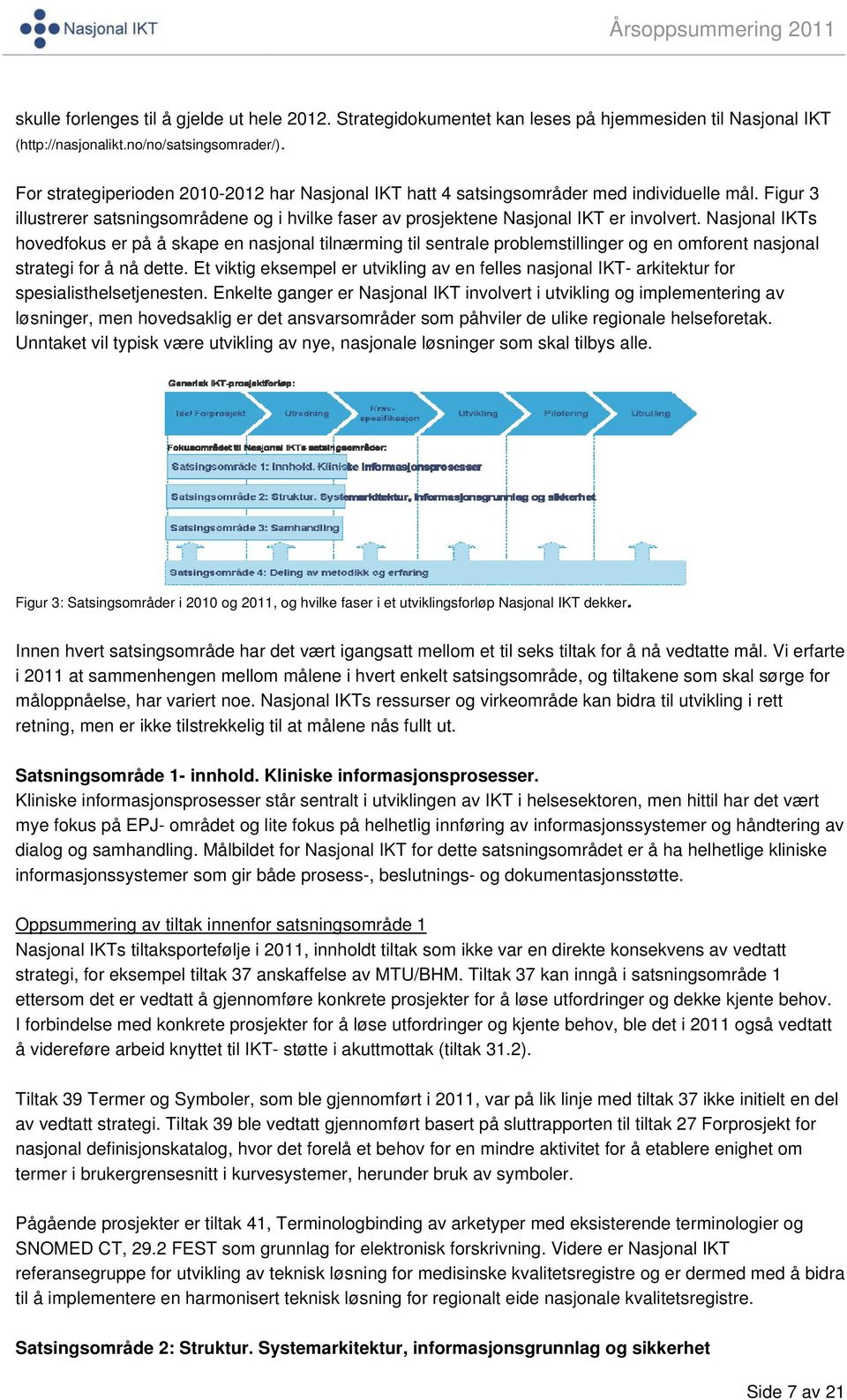 Nasjonal IKTs hovedfokus er på å skape en nasjonal tilnærming til sentrale problemstillinger og en omforent nasjonal strategi for å nå dette.