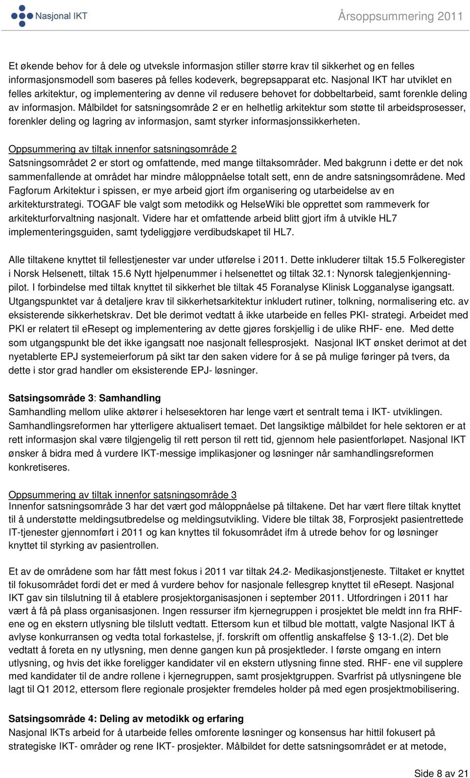 Målbildet for satsningsområde 2 er en helhetlig arkitektur som støtte til arbeidsprosesser, forenkler deling og lagring av informasjon, samt styrker informasjonssikkerheten.