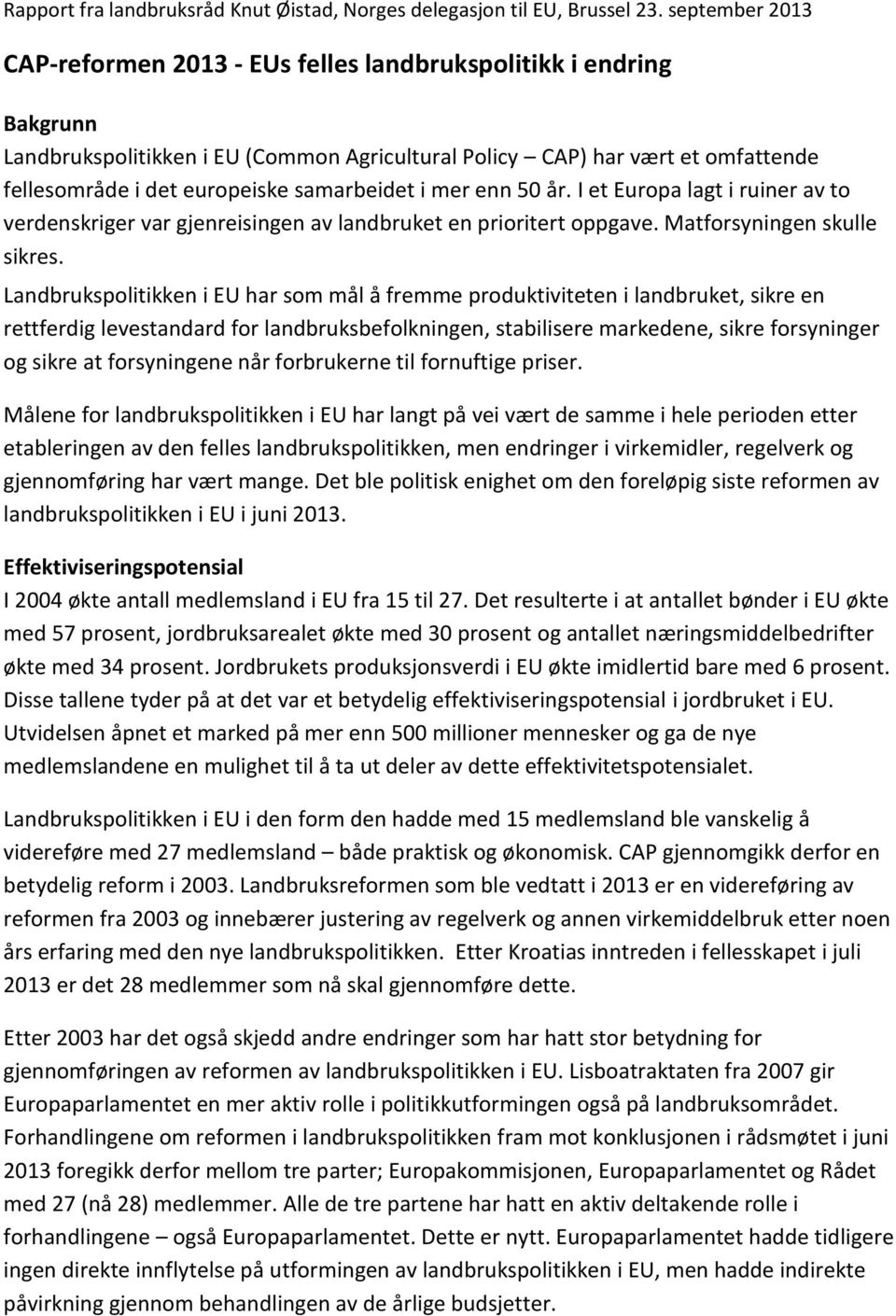 samarbeidet i mer enn 50 år. I et Europa lagt i ruiner av to verdenskriger var gjenreisingen av landbruket en prioritert oppgave. Matforsyningen skulle sikres.