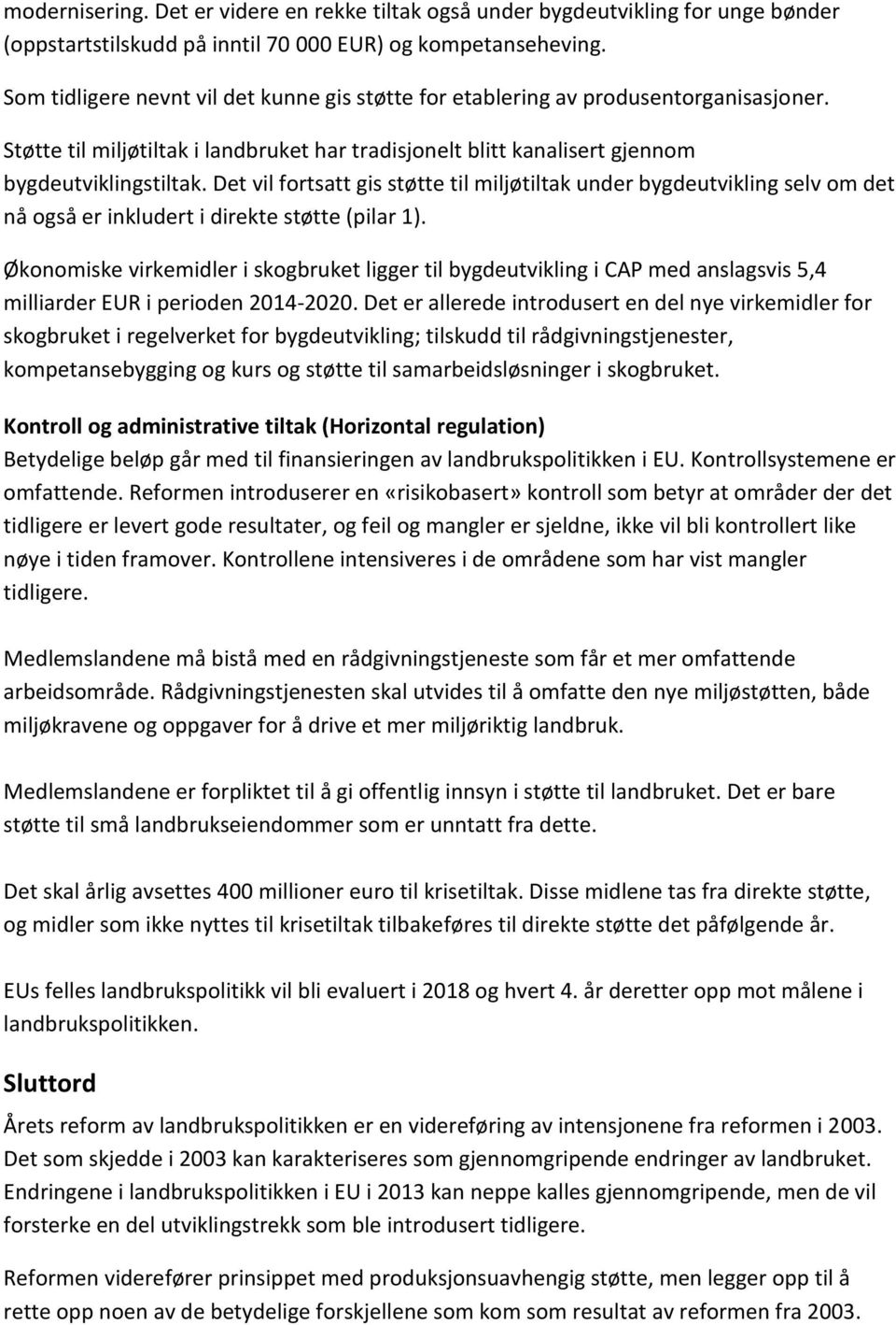 Det vil fortsatt gis støtte til miljøtiltak under bygdeutvikling selv om det nå også er inkludert i direkte støtte (pilar 1).