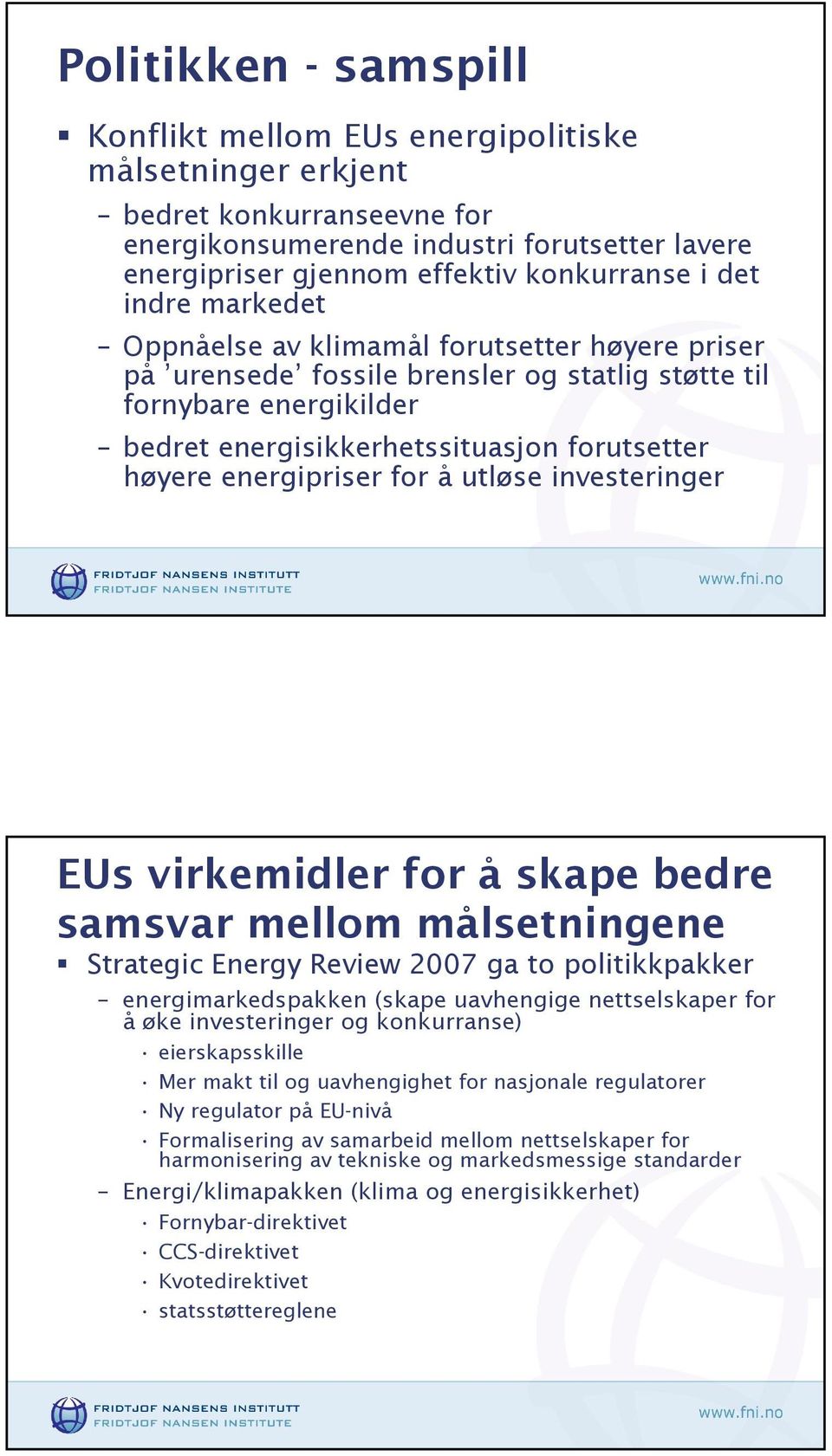 energipriser for å utløse investeringer EUs virkemidler for å skape bedre samsvar mellom målsetningene Strategic Energy Review 2007 ga to politikkpakker energimarkedspakken (skape uavhengige