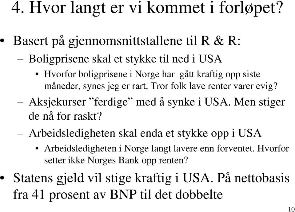 siste måneder, synes jeg er rart. Tror folk lave renter varer evig? Aksjekurser ferdige med å synke i USA. Men stiger de nå for raskt?