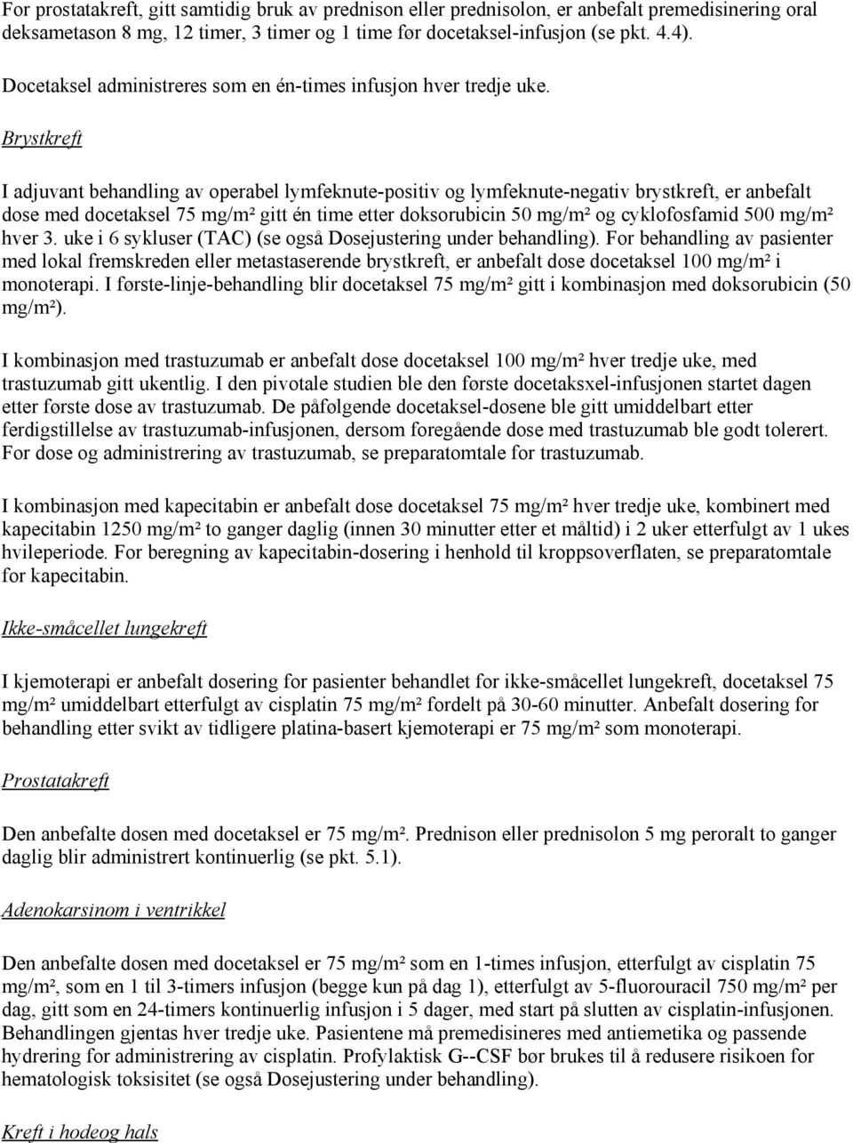 Brystkreft I adjuvant behandling av operabel lymfeknute-positiv og lymfeknute-negativ brystkreft, er anbefalt dose med docetaksel 75 mg/m² gitt én time etter doksorubicin 50 mg/m² og cyklofosfamid