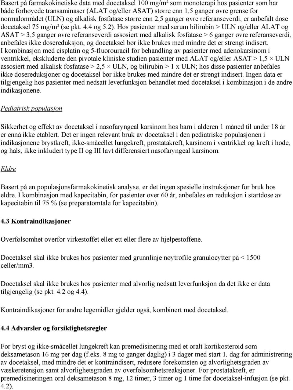 Hos pasienter med serum bilirubin > ULN og/eller ALAT og ASAT > 3,5 ganger øvre referanseverdi assosiert med alkalisk fosfatase > 6 ganger øvre referanseverdi, anbefales ikke dosereduksjon, og