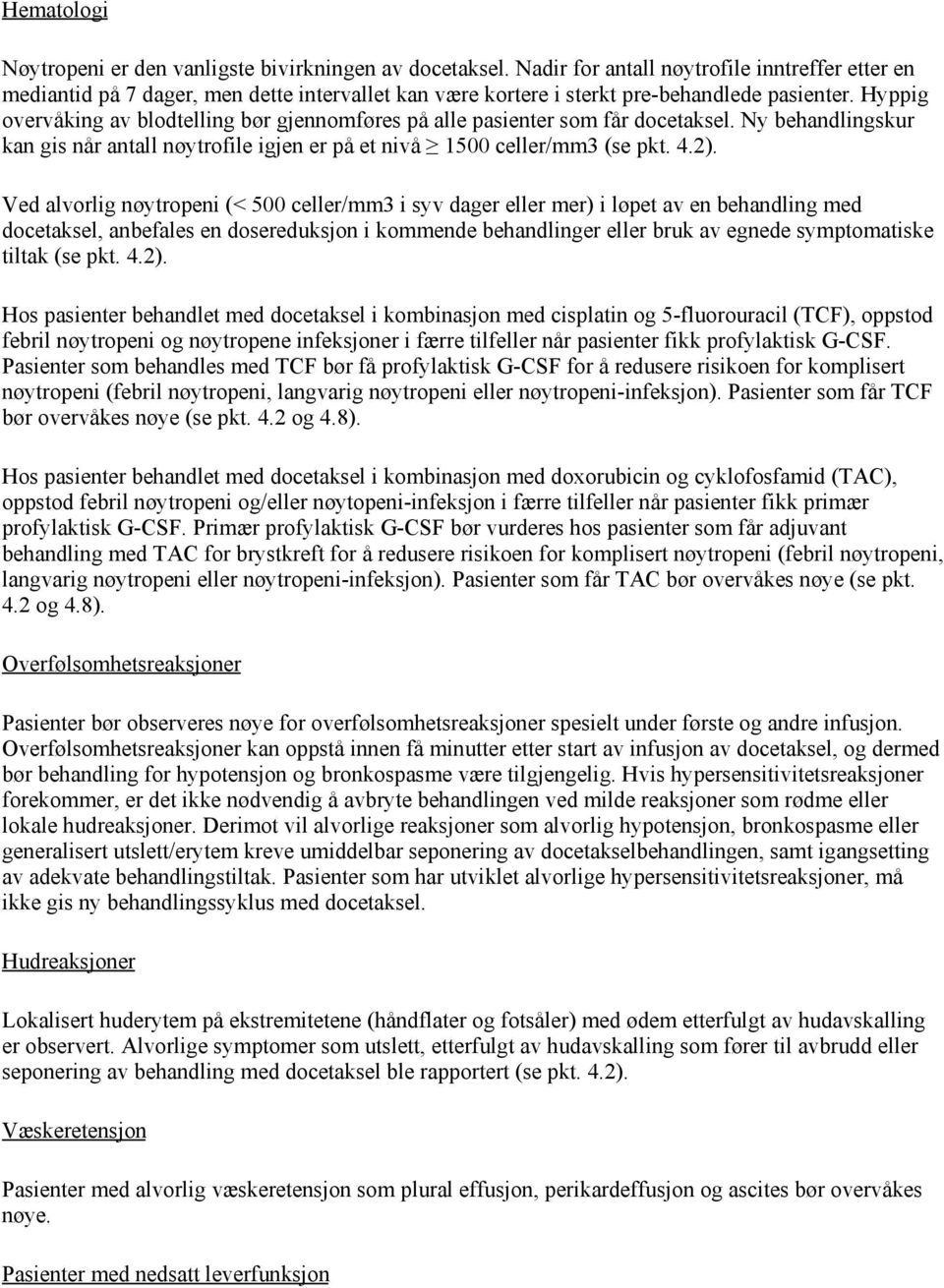 Hyppig overvåking av blodtelling bør gjennomføres på alle pasienter som får docetaksel. Ny behandlingskur kan gis når antall nøytrofile igjen er på et nivå 1500 celler/mm3 (se pkt. 4.2).