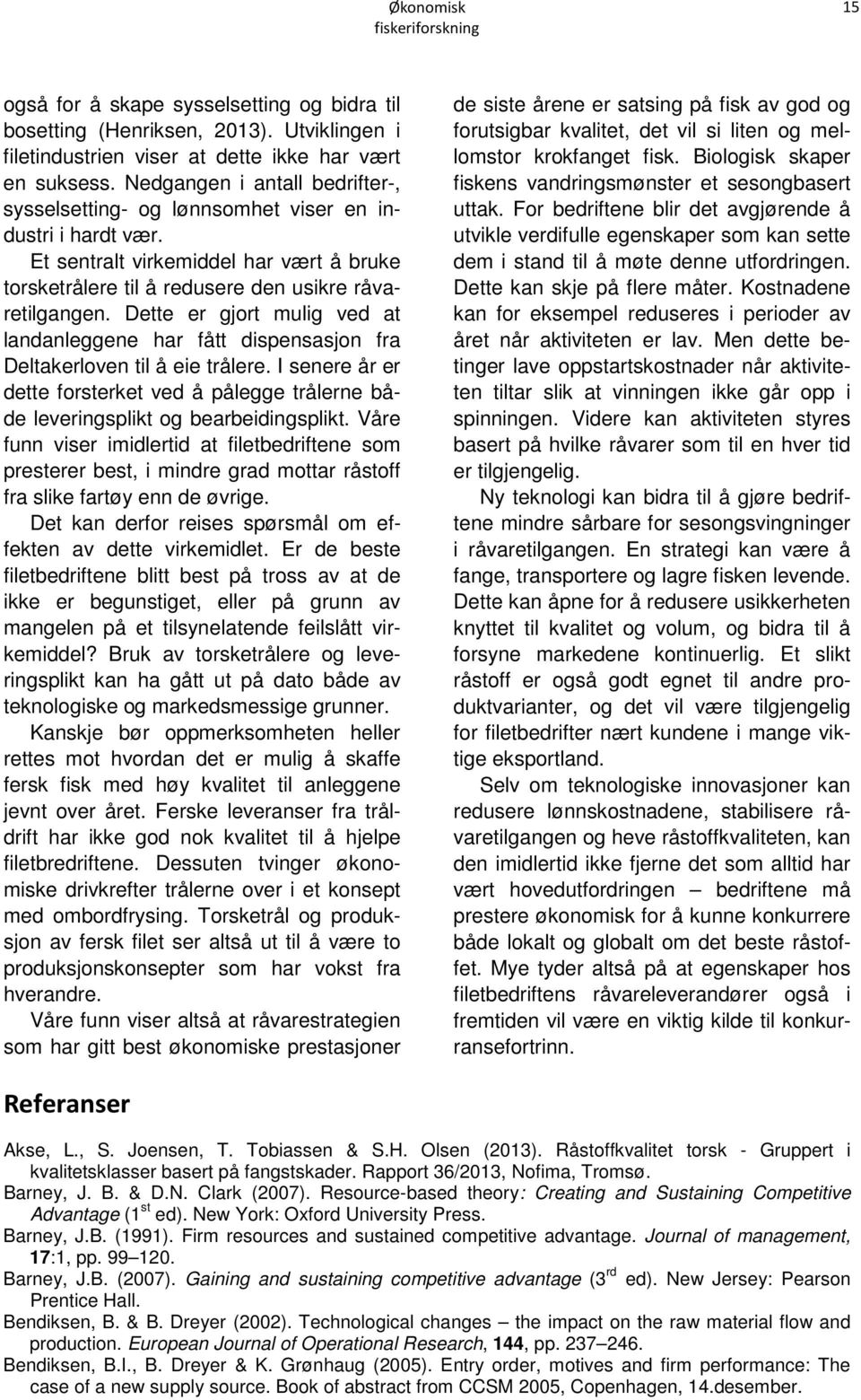 Dette er gjort mulig ved at landanleggene har fått dispensasjon fra Deltakerloven til å eie trålere. I senere år er dette forsterket ved å pålegge trålerne både leveringsplikt og bearbeidingsplikt.