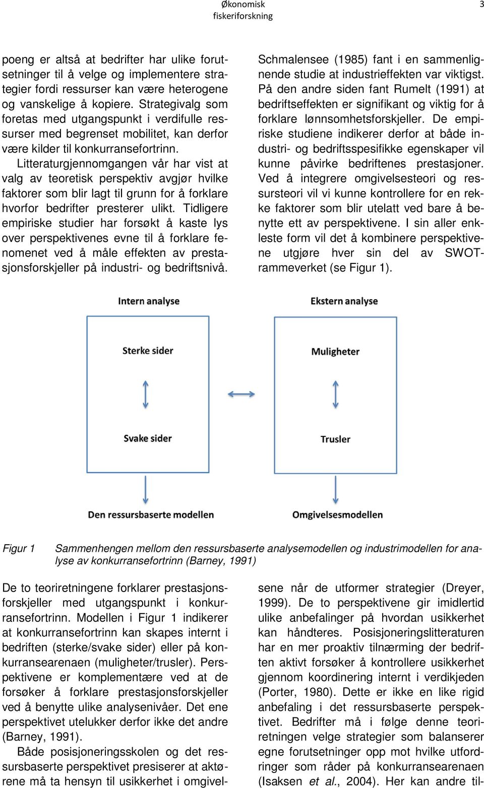 Litteraturgjennomgangen vår har vist at valg av teoretisk perspektiv avgjør hvilke faktorer som blir lagt til grunn for å forklare hvorfor bedrifter presterer ulikt.