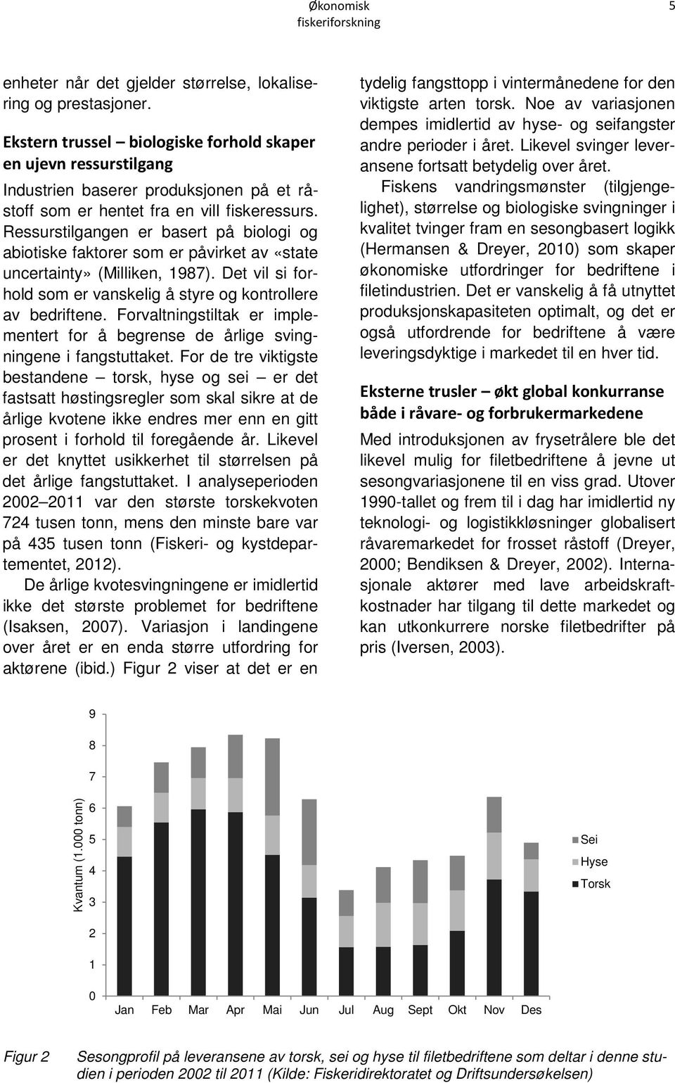 Ressurstilgangen er basert på biologi og abiotiske faktorer som er påvirket av «state uncertainty» (Milliken, 1987). Det vil si forhold som er vanskelig å styre og kontrollere av bedriftene.