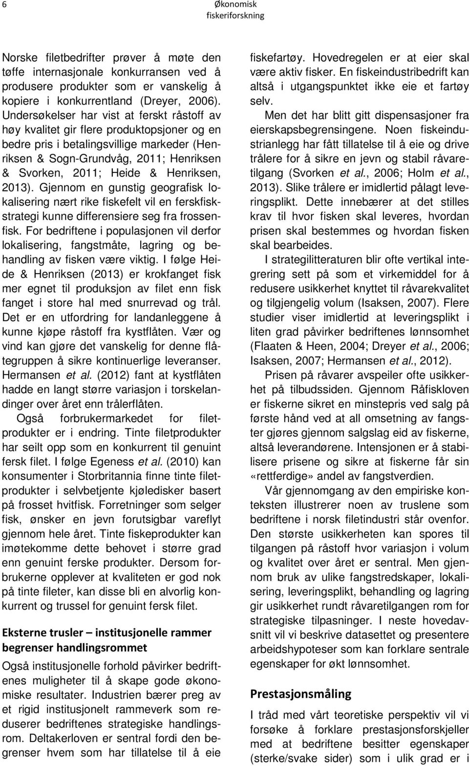 Henriksen, 2013). Gjennom en gunstig geografisk lokalisering nært rike fiskefelt vil en ferskfiskstrategi kunne differensiere seg fra frossenfisk.