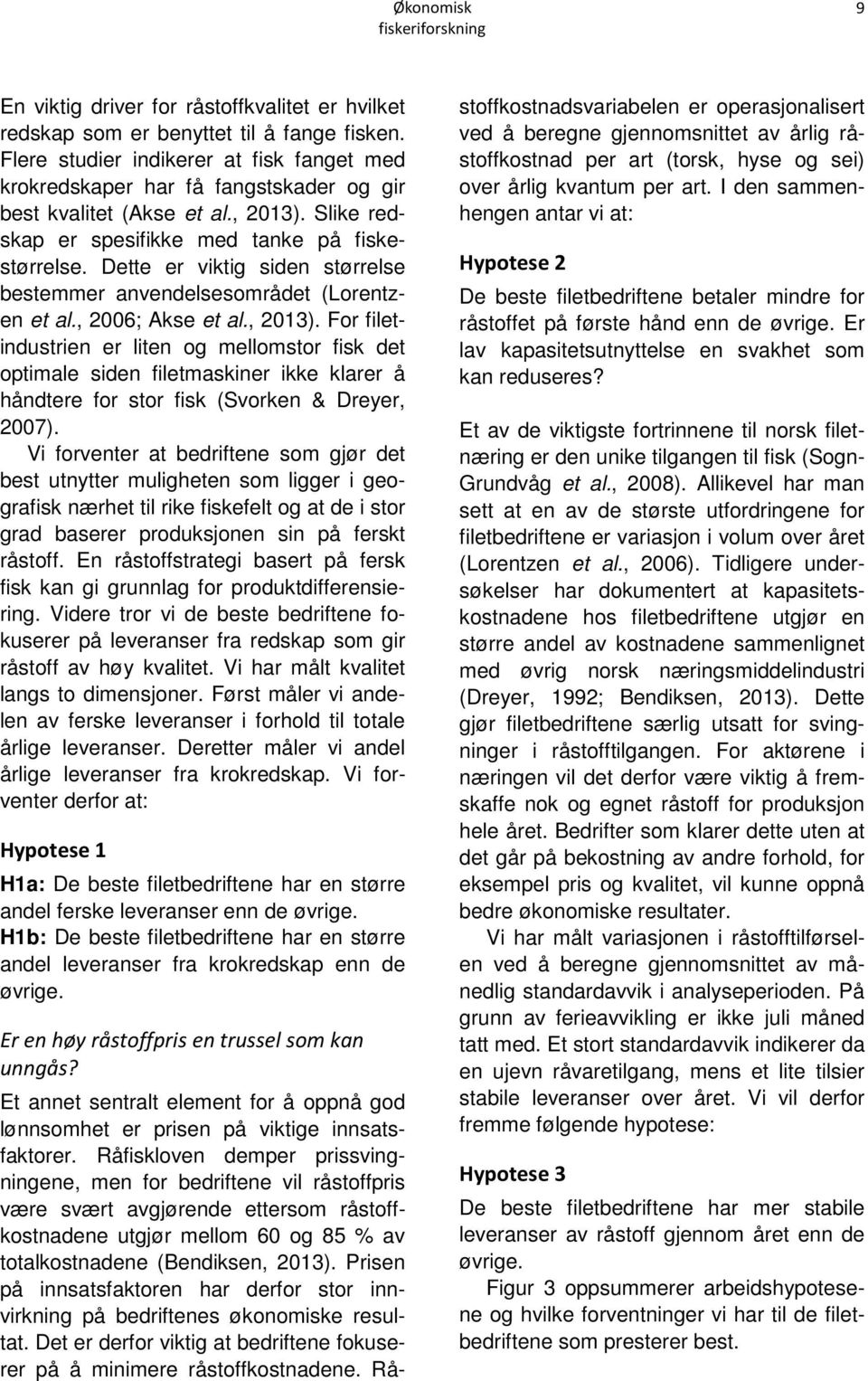 Dette er viktig siden størrelse bestemmer anvendelsesområdet (Lorentzen et al., 2006; Akse et al., 2013).