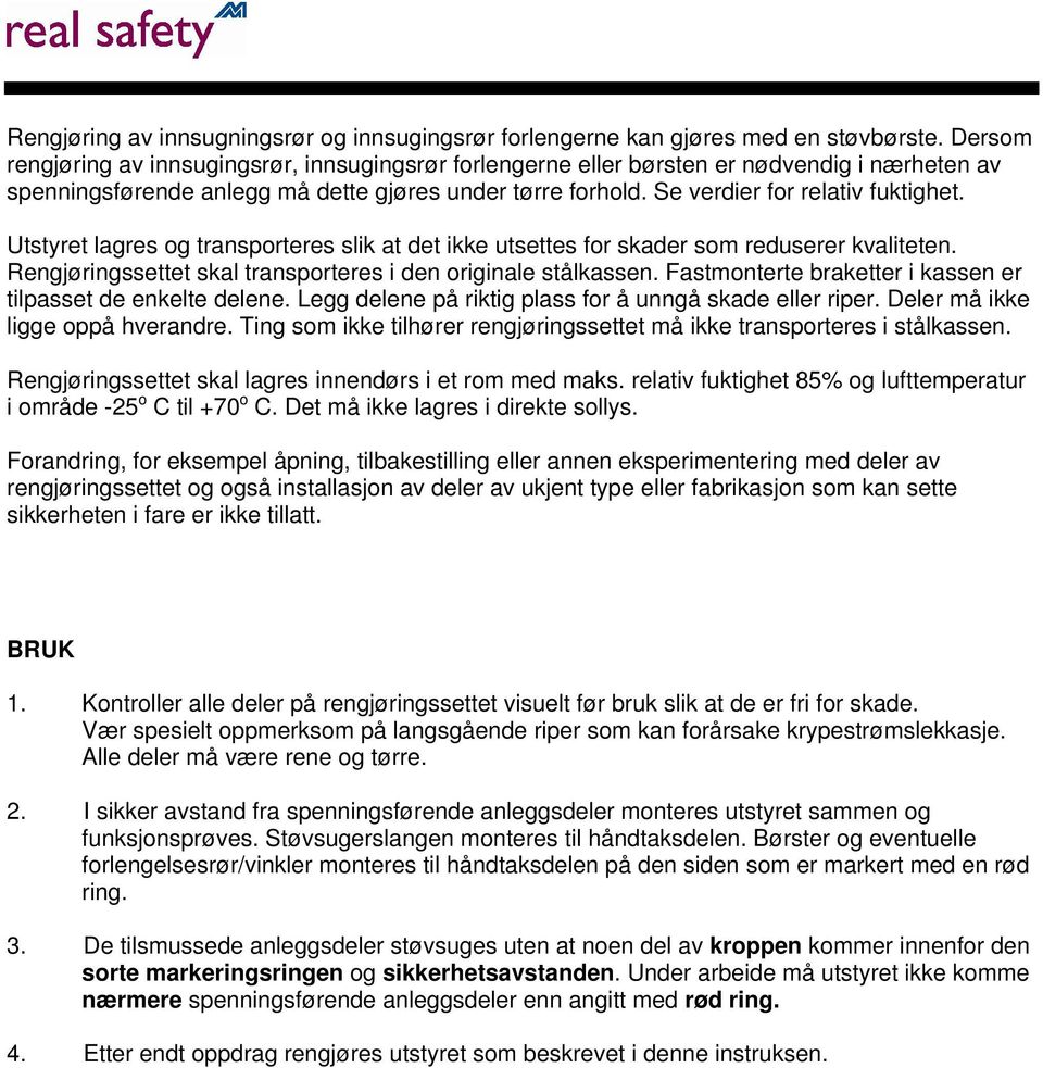 Utstyret lagres og transporteres slik at det ikke utsettes for skader som reduserer kvaliteten. Rengjøringssettet skal transporteres i den originale stålkassen.