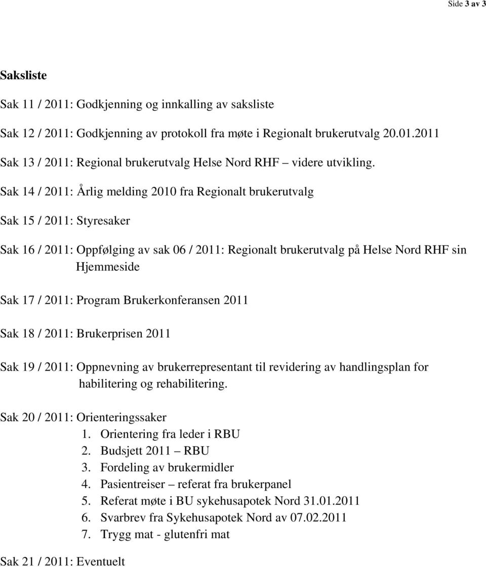 2011: Program Brukerkonferansen 2011 Sak 18 / 2011: Brukerprisen 2011 Sak 19 / 2011: Oppnevning av brukerrepresentant til revidering av handlingsplan for habilitering og rehabilitering.