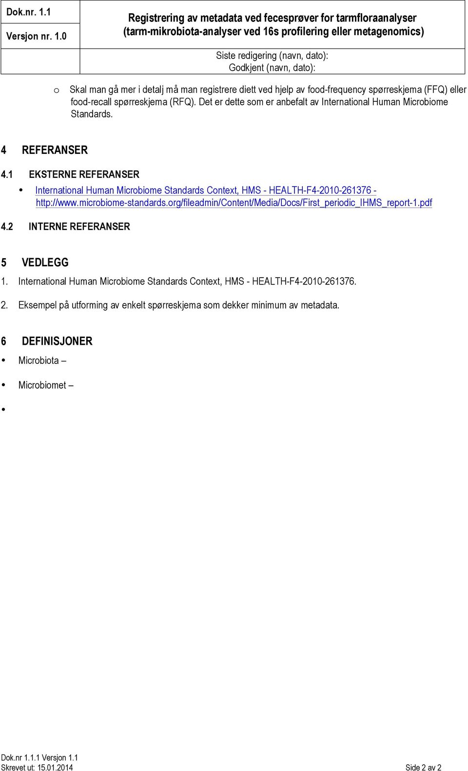 food-frequency spørreskjema (FFQ) eller food-recall spørreskjema (RFQ). Det er dette som er anbefalt av International Human Microbiome Standards. 4 REFERANSER 4.