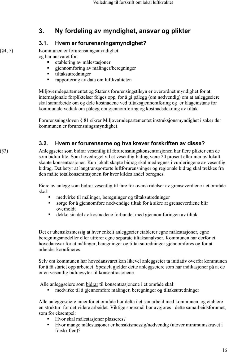 Miljøverndepartementet og Statens forurensingstilsyn er overordnet myndighet for at internasjonale forpliktelser følges opp, for å gi pålegg (om nødvendig) om at anleggseiere skal samarbeide om og