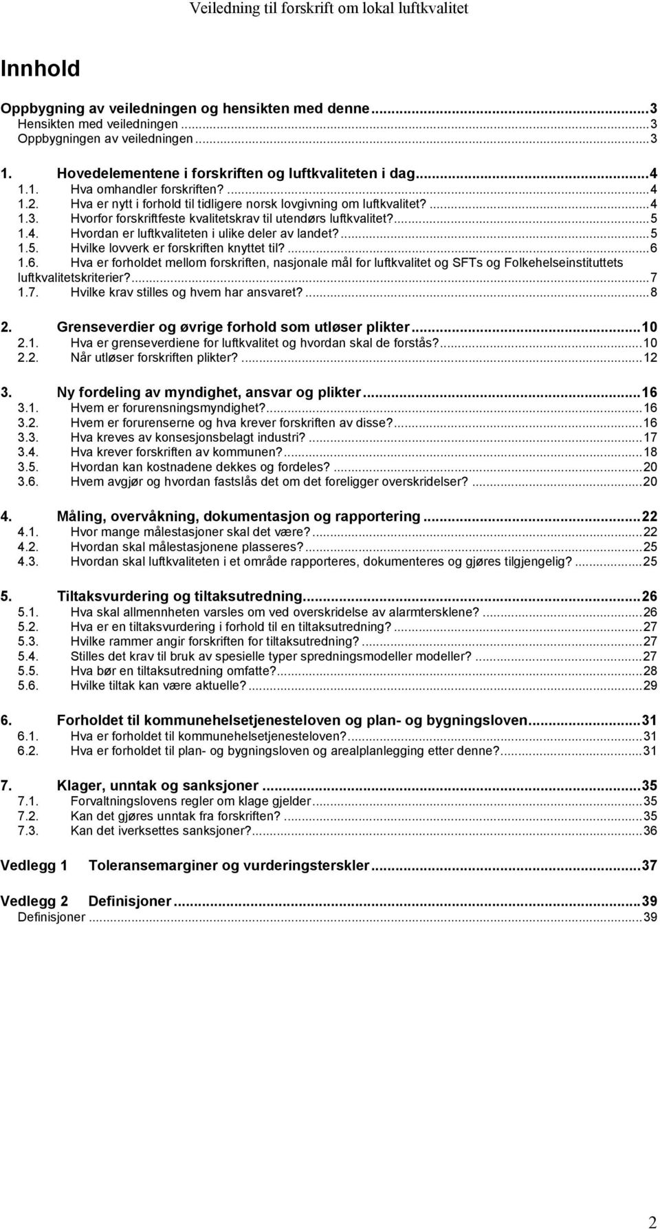 ...5 1.5. Hvilke lovverk er forskriften knyttet til?...6 1.6. Hva er forholdet mellom forskriften, nasjonale mål for luftkvalitet og SFTs og Folkehelseinstituttets luftkvalitetskriterier?...7 