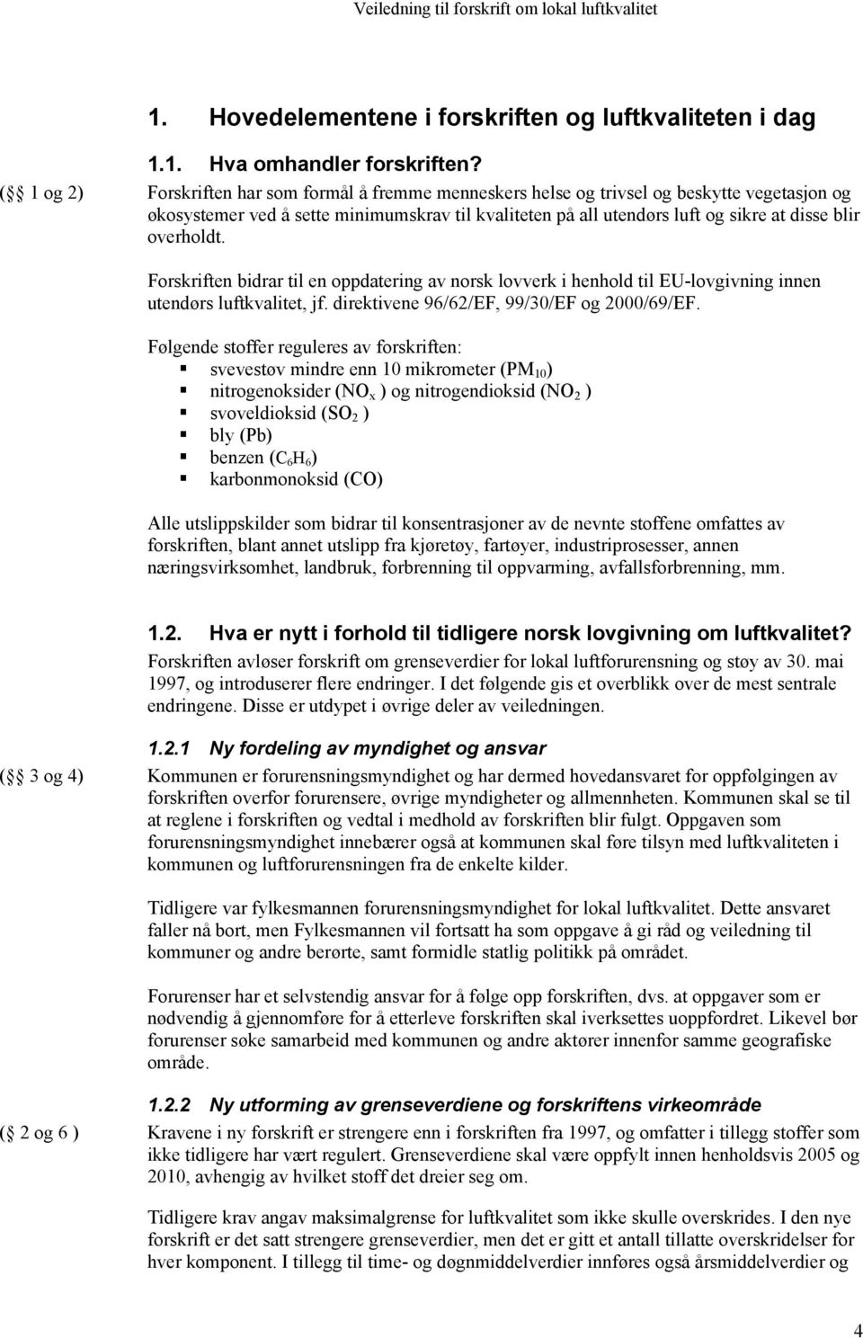 overholdt. Forskriften bidrar til en oppdatering av norsk lovverk i henhold til EU-lovgivning innen utendørs luftkvalitet, jf. direktivene 96/62/EF, 99/30/EF og 2000/69/EF.