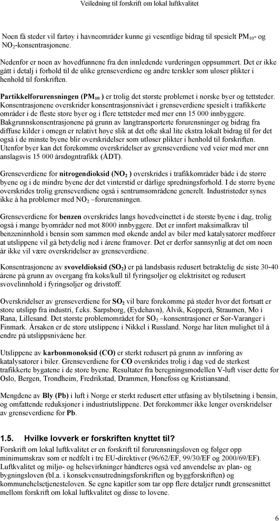 Partikkelforurensningen (PM 10 ) er trolig det største problemet i norske byer og tettsteder.