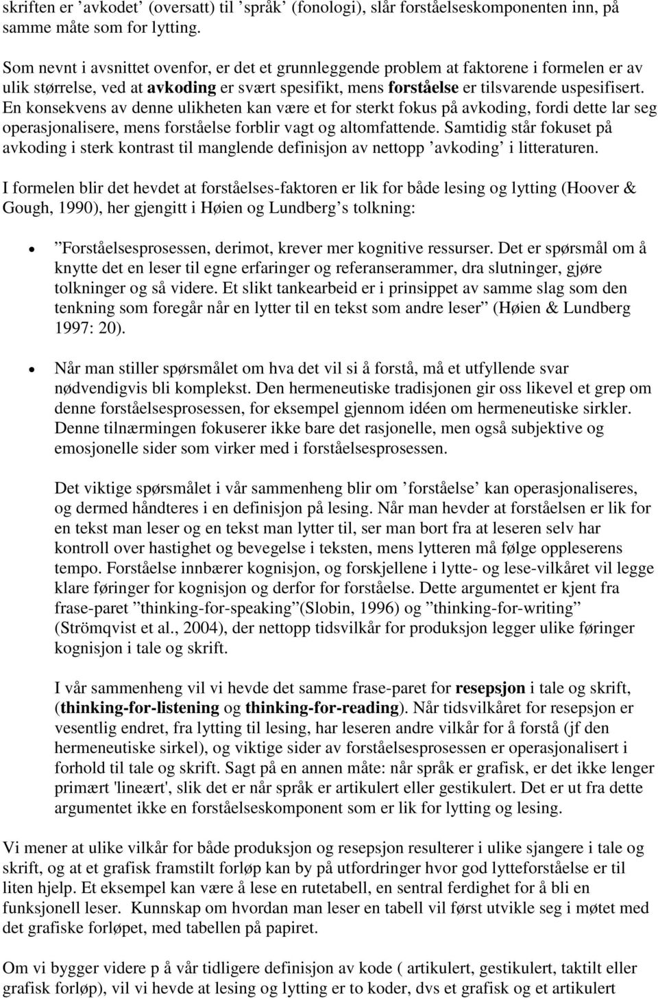 En konsekvens av denne ulikheten kan være et for sterkt fokus på avkoding, fordi dette lar seg operasjonalisere, mens forståelse forblir vagt og altomfattende.