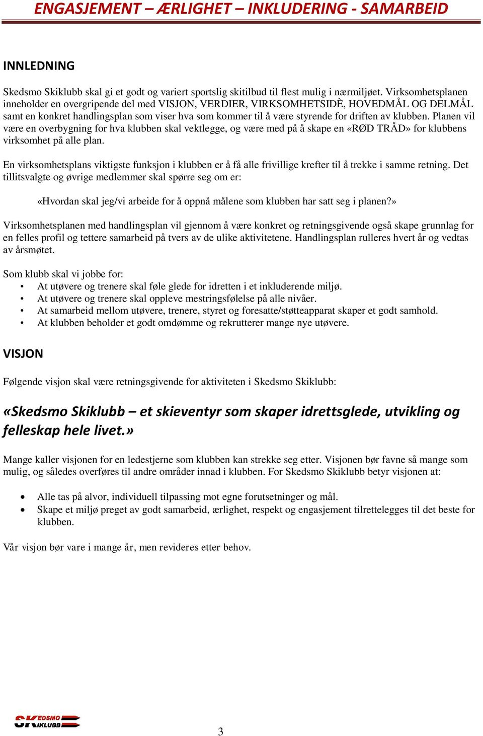 klubben. Planen vil være en overbygning for hva klubben skal vektlegge, og være med på å skape en «RØD TRÅD» for klubbens virksomhet på alle plan.