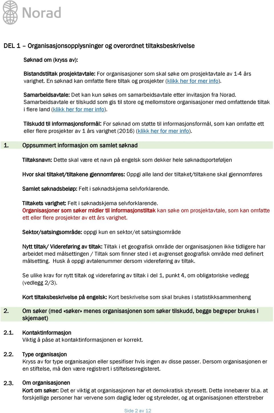 Samarbeidsavtale er tilskudd som gis til store og mellomstore organisasjoner med omfattende tiltak i flere land (klikk her for mer info).