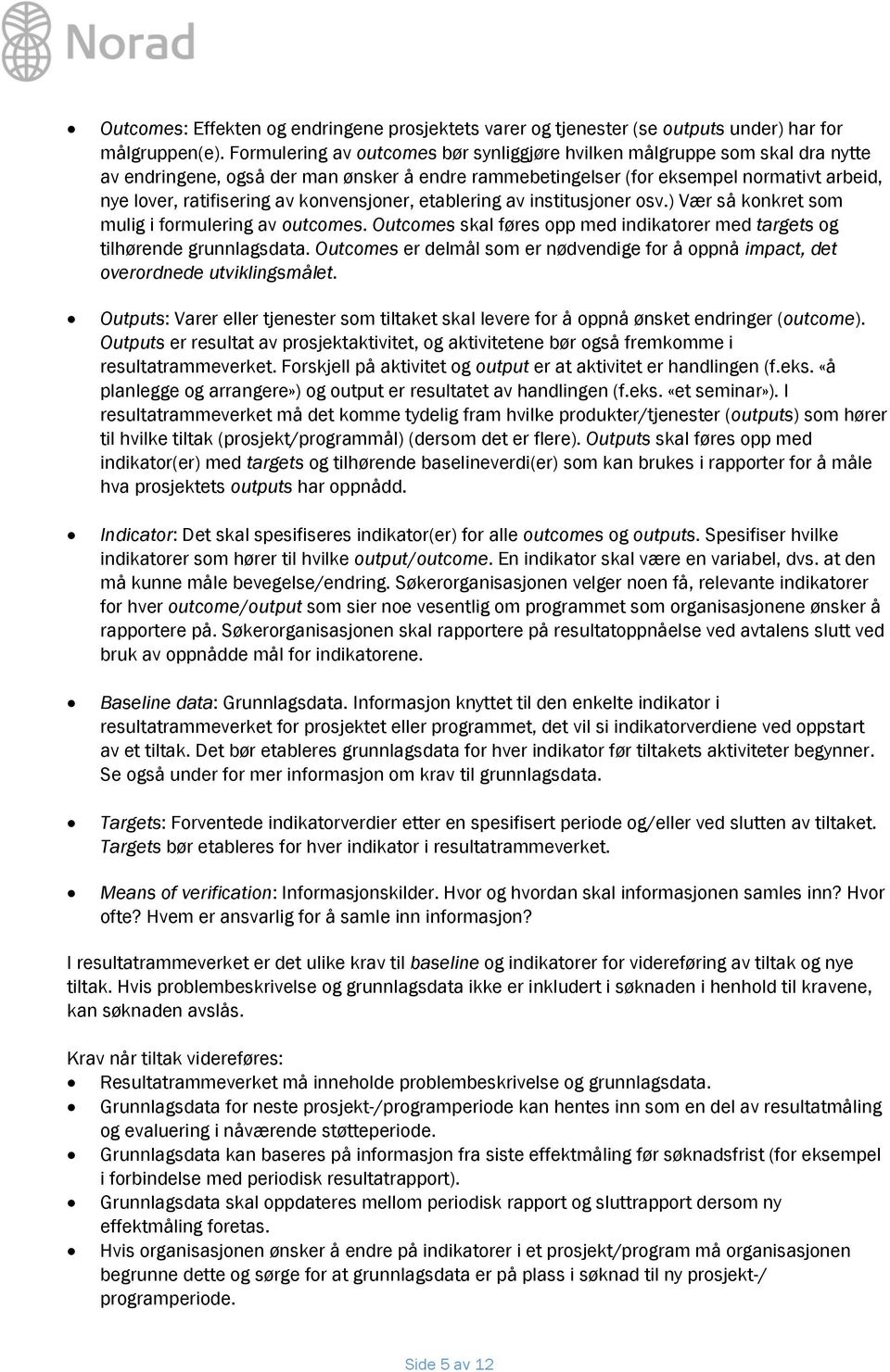 konvensjoner, etablering av institusjoner osv.) Vær så konkret som mulig i formulering av outcomes. Outcomes skal føres opp med indikatorer med targets og tilhørende grunnlagsdata.