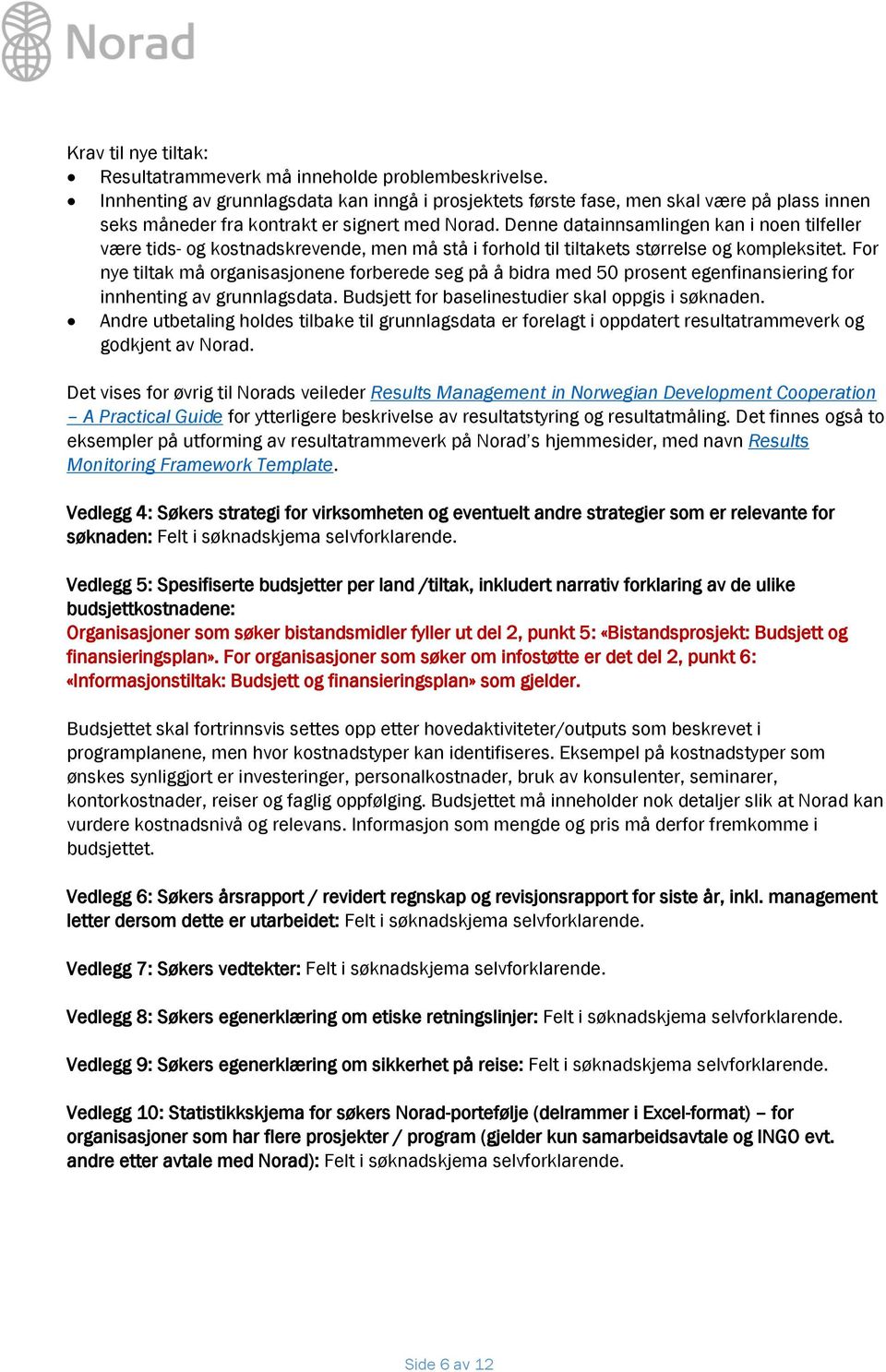 Denne datainnsamlingen kan i noen tilfeller være tids- og kostnadskrevende, men må stå i forhold til tiltakets størrelse og kompleksitet.